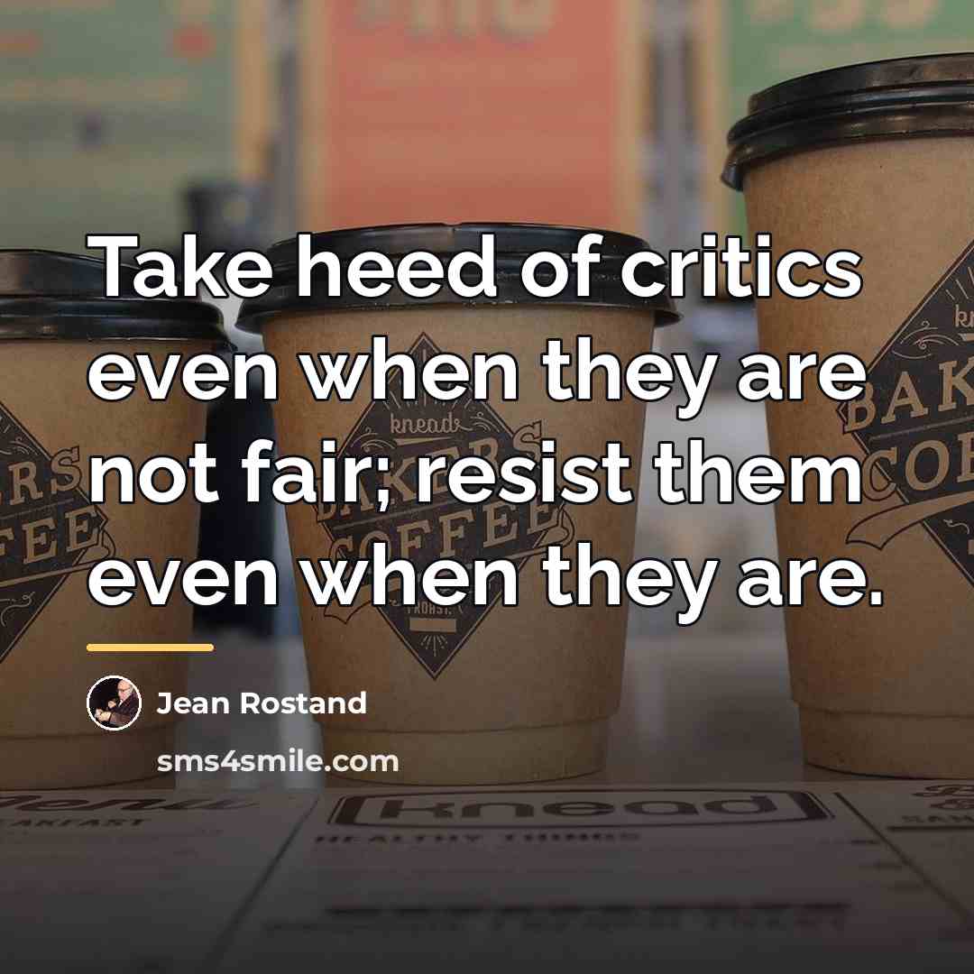 “Take heed of critics even when they are not fair;…” quote by Jean Rostand
