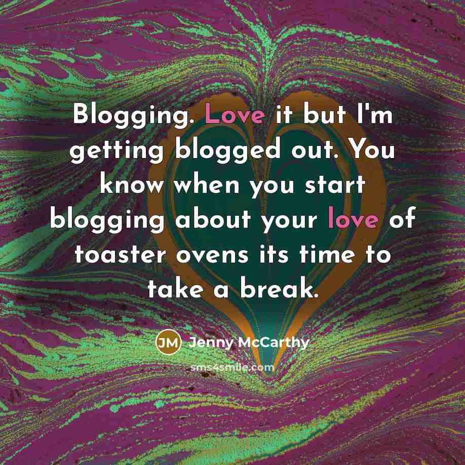 “Blogging. Love it but I'm getting blogged out. You know…” quote by Jenny McCarthy