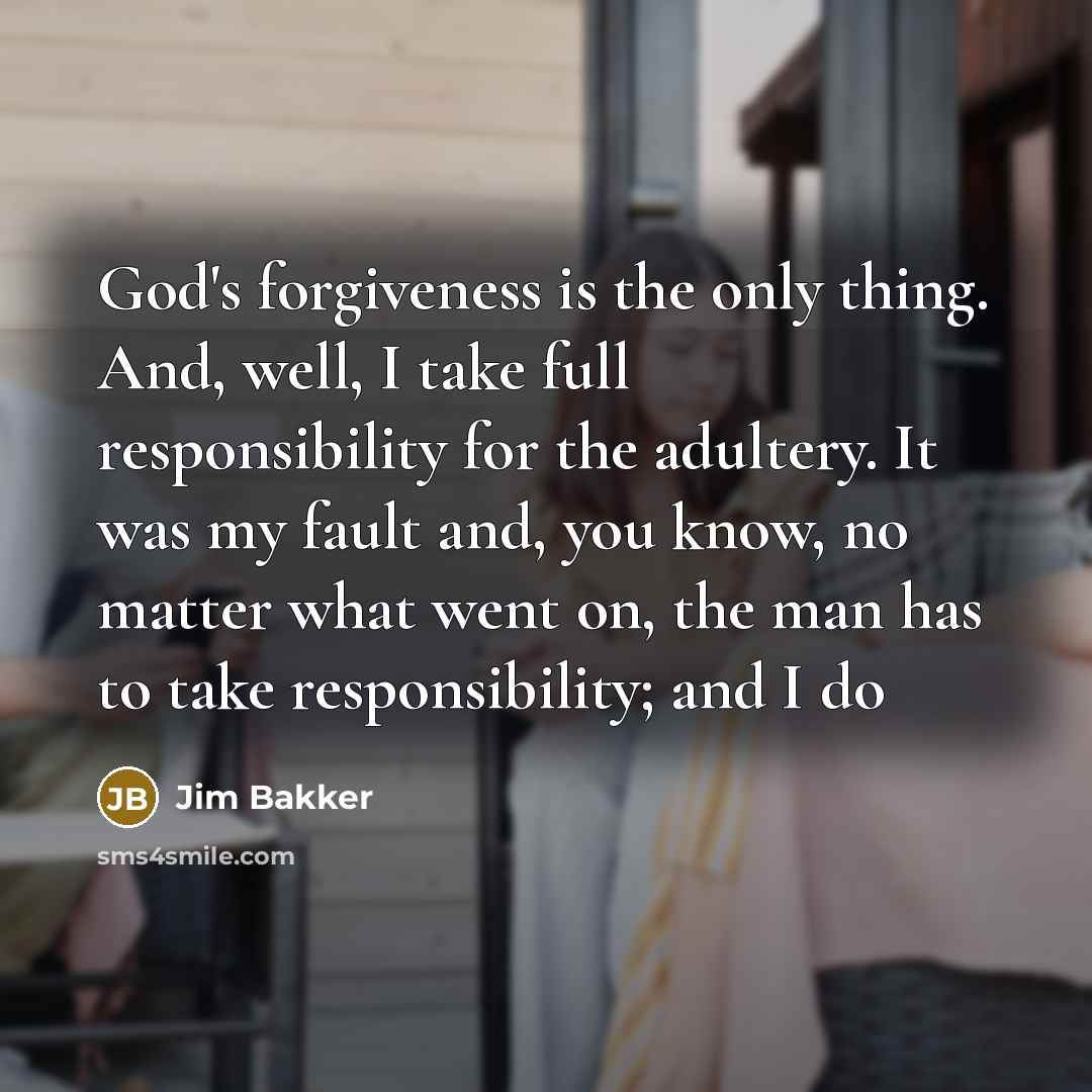 “God's forgiveness is the only thing. And, well, I take…” quote by Jim Bakker