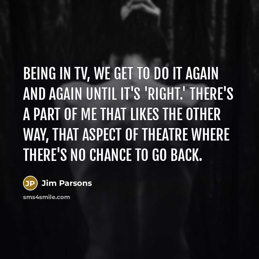 “Being in TV, we get to do it again and…” quote by Jim Parsons