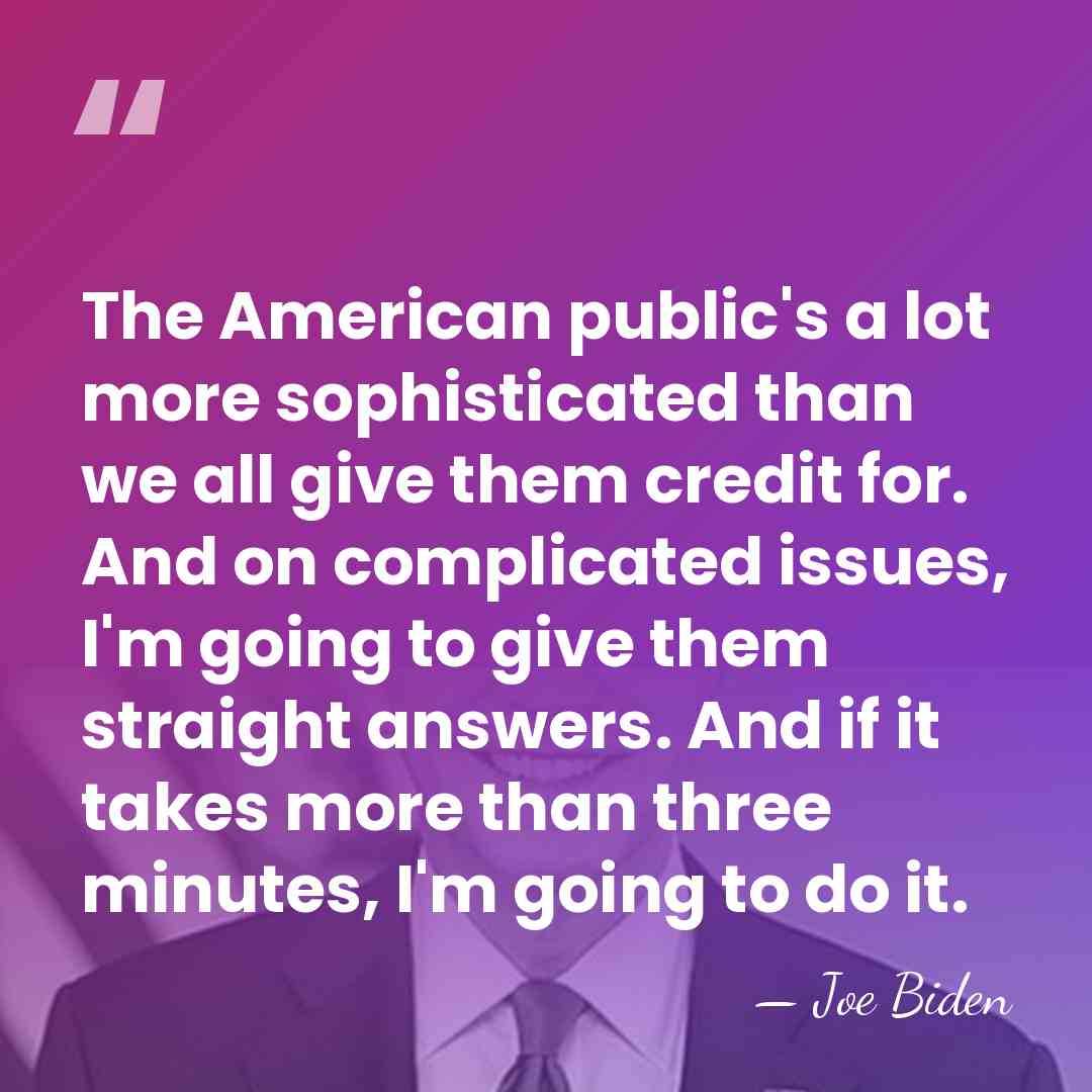 The American public's a lot more sophisticated than we all give them&hellip; - Joe Biden