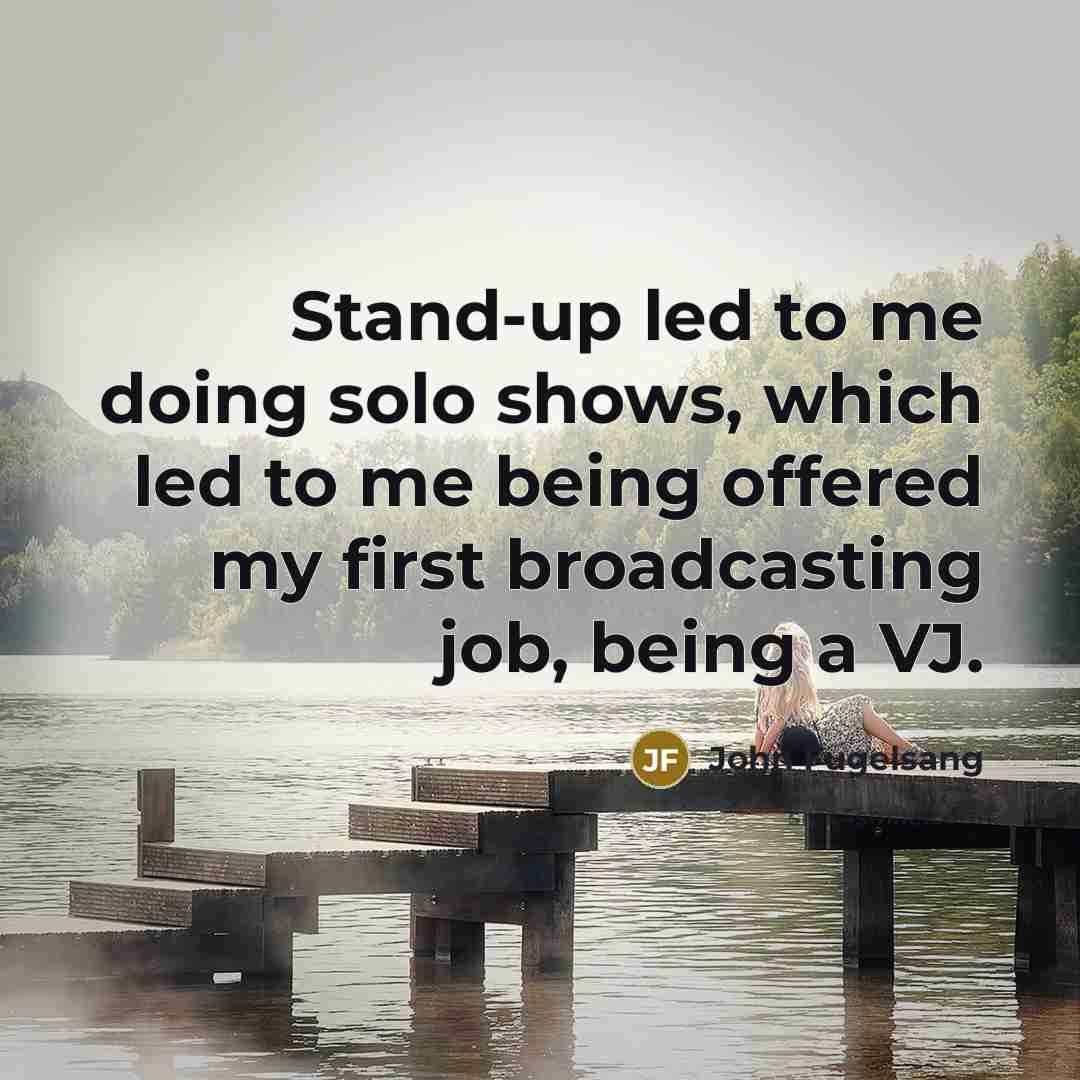 “Stand-up led to me doing solo shows, which led to…” quote by John Fugelsang