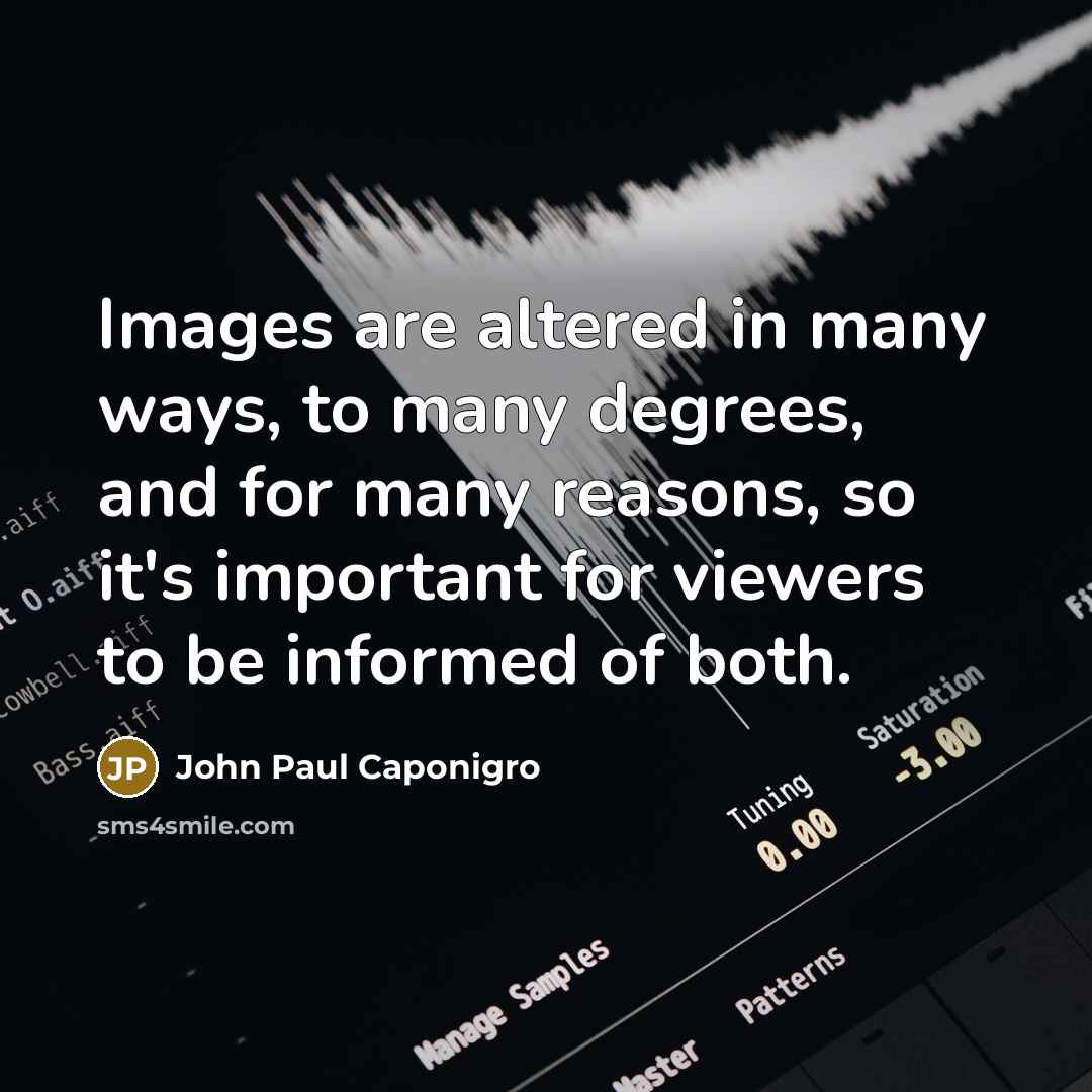 “Images are altered in many ways, to many degrees, and…” quote by John Paul Caponigro