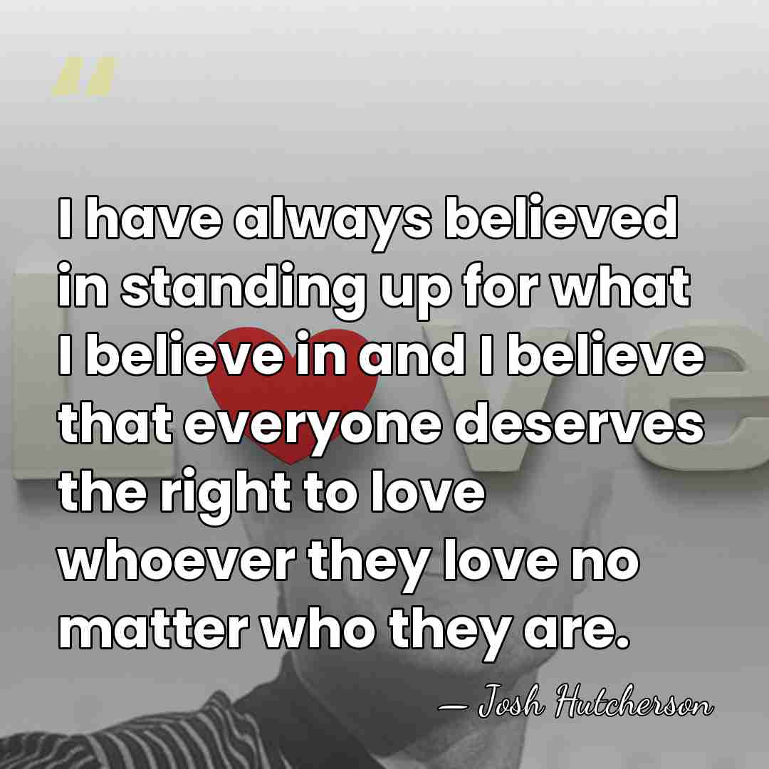 I have always believed in standing up for what I believe in&hellip; - Josh Hutcherson
