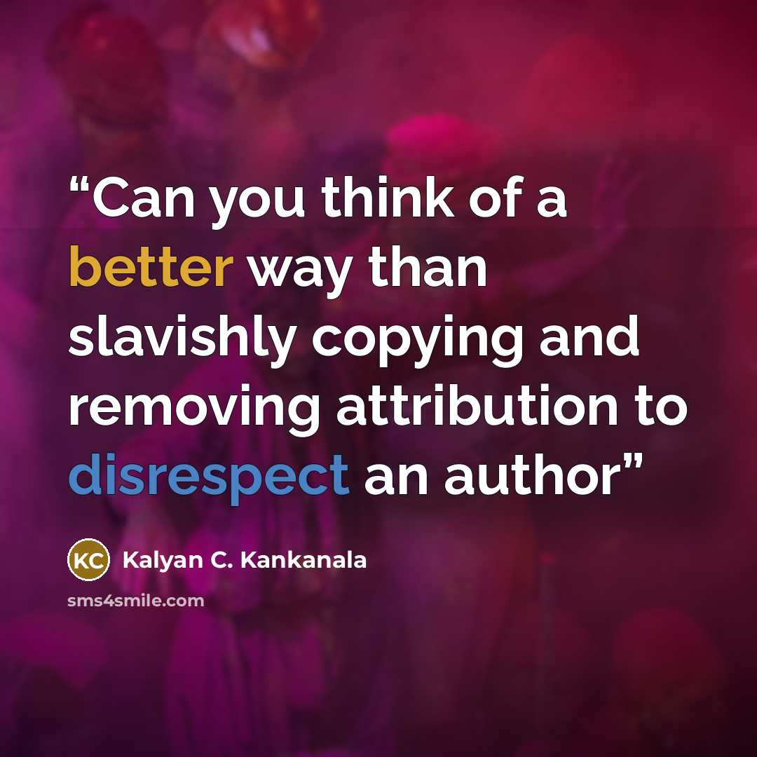 “Can you think of a better way than slavishly copying and removing attribution to disrespect an author” quote by Kalyan C. Kankanala