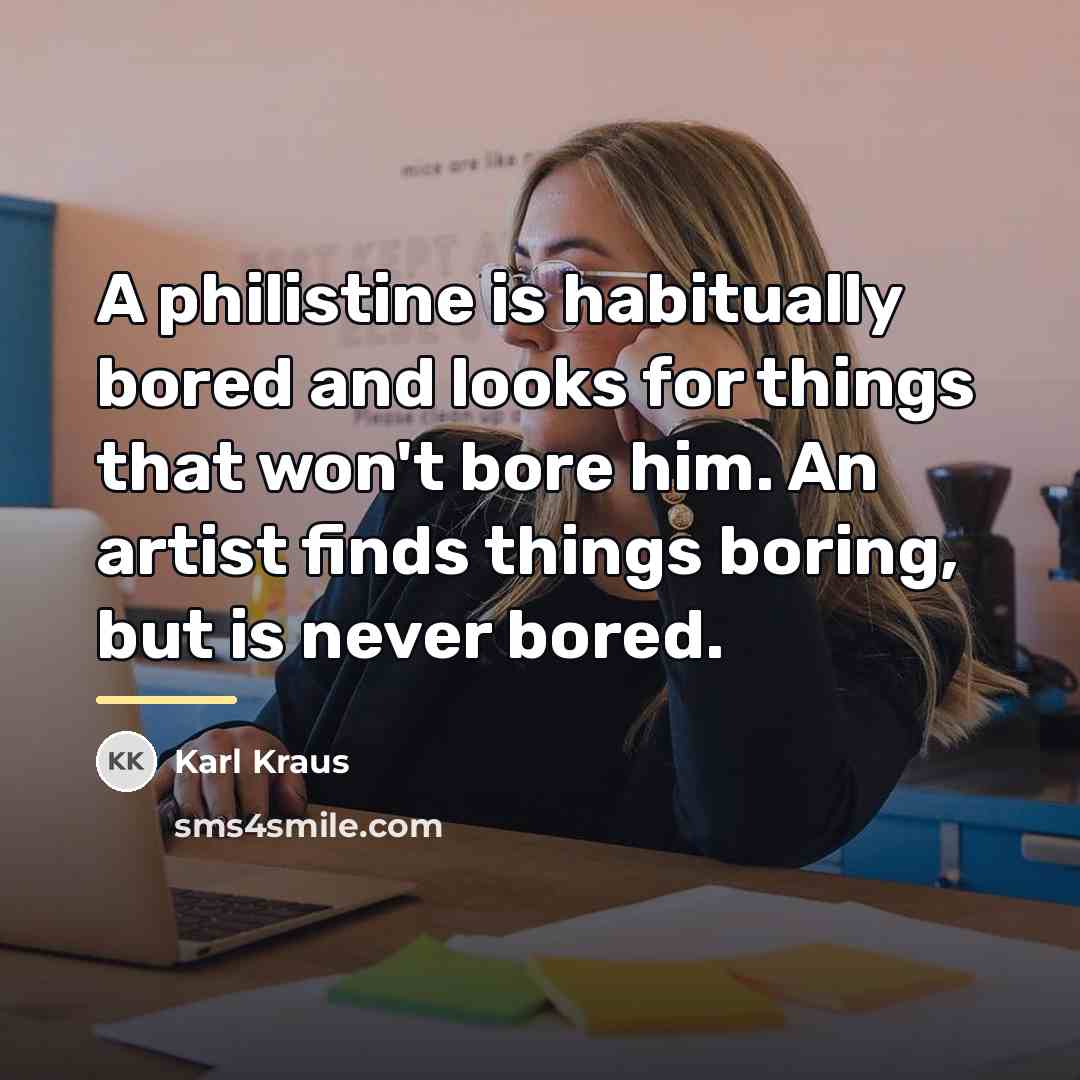 “A philistine is habitually bored and looks for things that…” quote by Karl Kraus