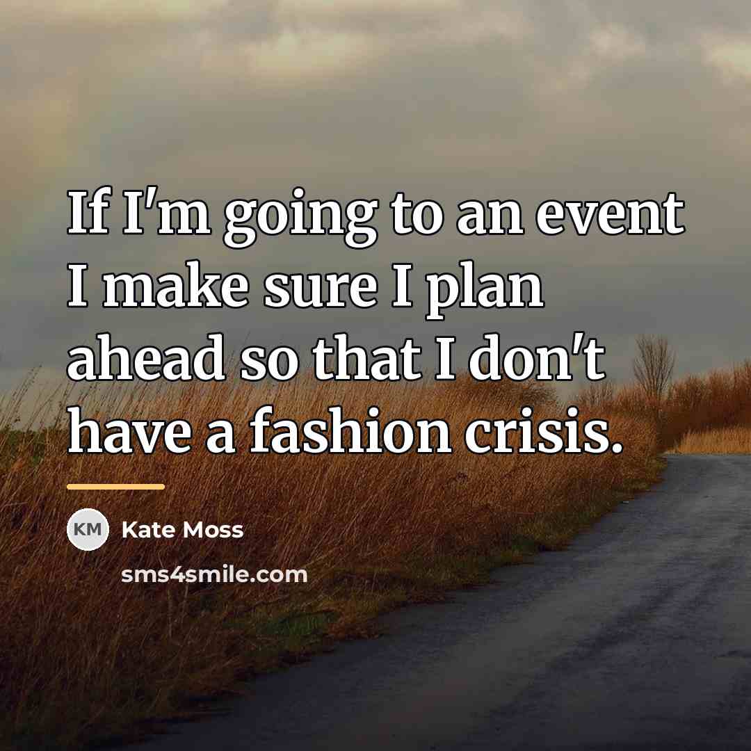 “If I'm going to an event I make sure I…” quote by Kate Moss