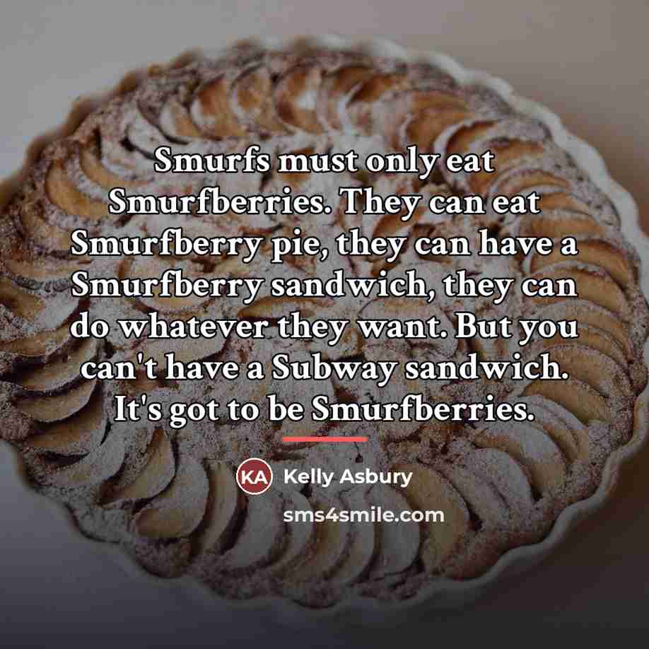 “Smurfs must only eat Smurfberries. They can eat Smurfberry pie,…” quote by Kelly Asbury