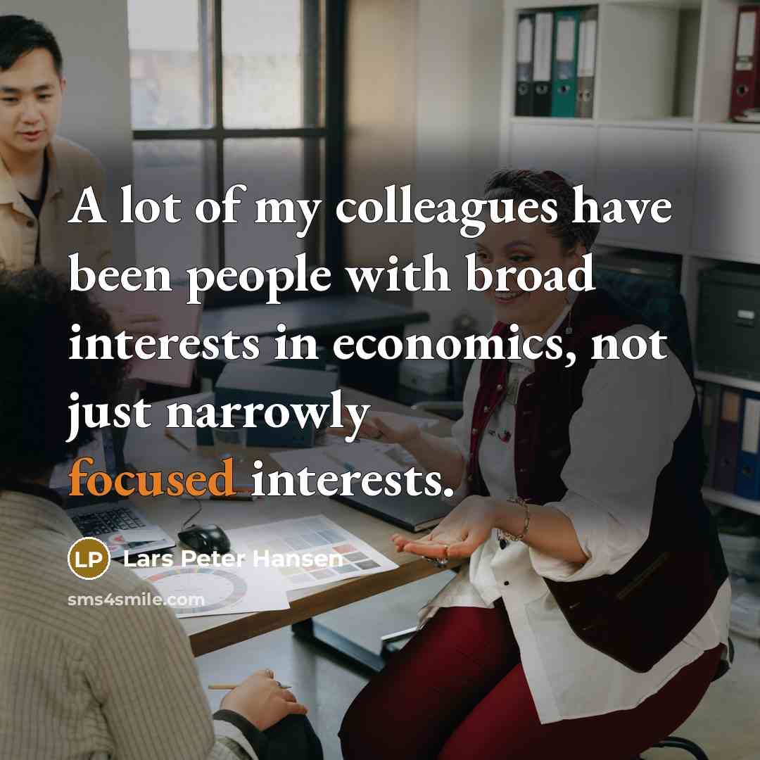“A lot of my colleagues have been people with broad…” quote by Lars Peter Hansen