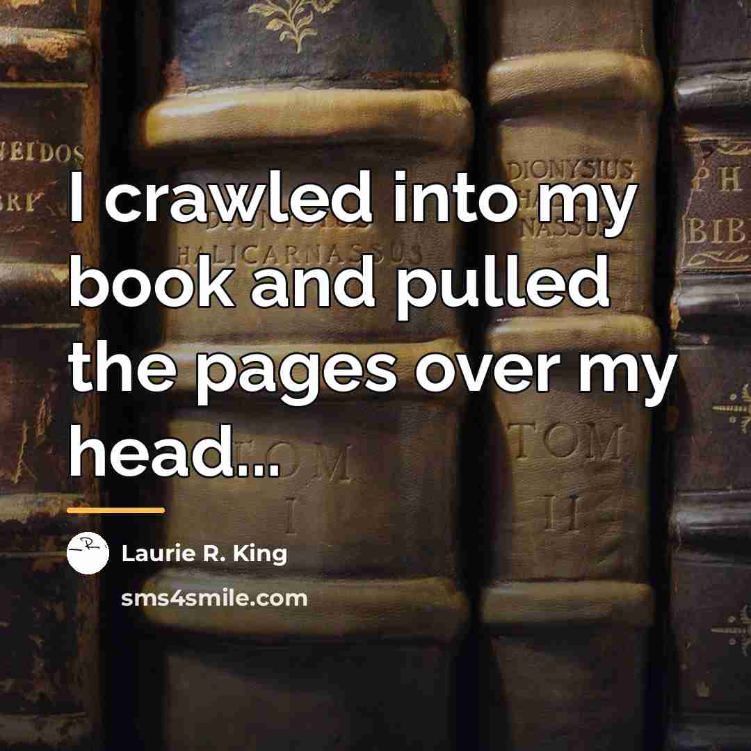 “I crawled into my book and pulled the pages over…” quote by Laurie R. King