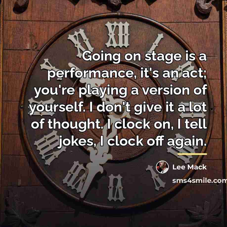 “Going on stage is a performance, it's an act; you're…” quote by Lee Mack