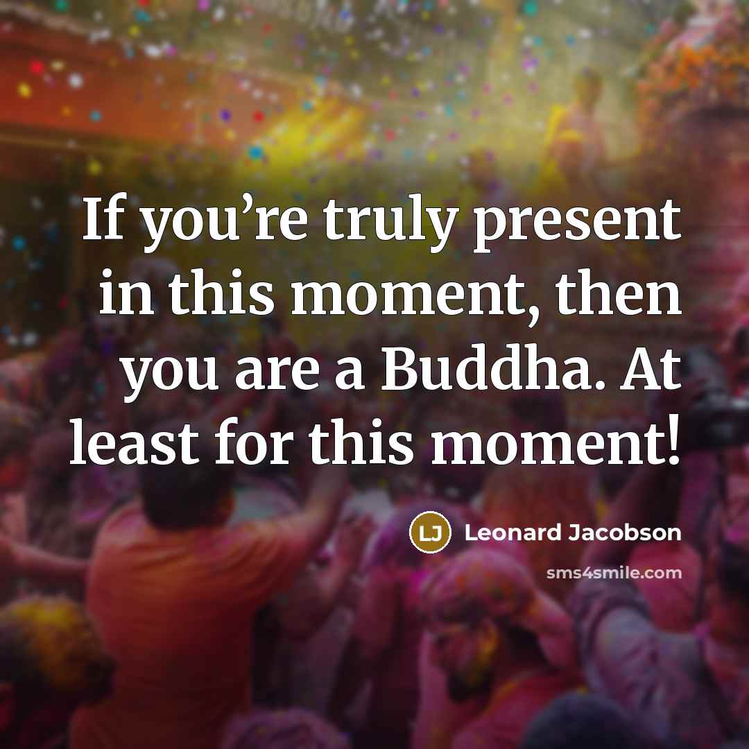 “If you’re truly present in this moment, then you are…” quote by Leonard Jacobson