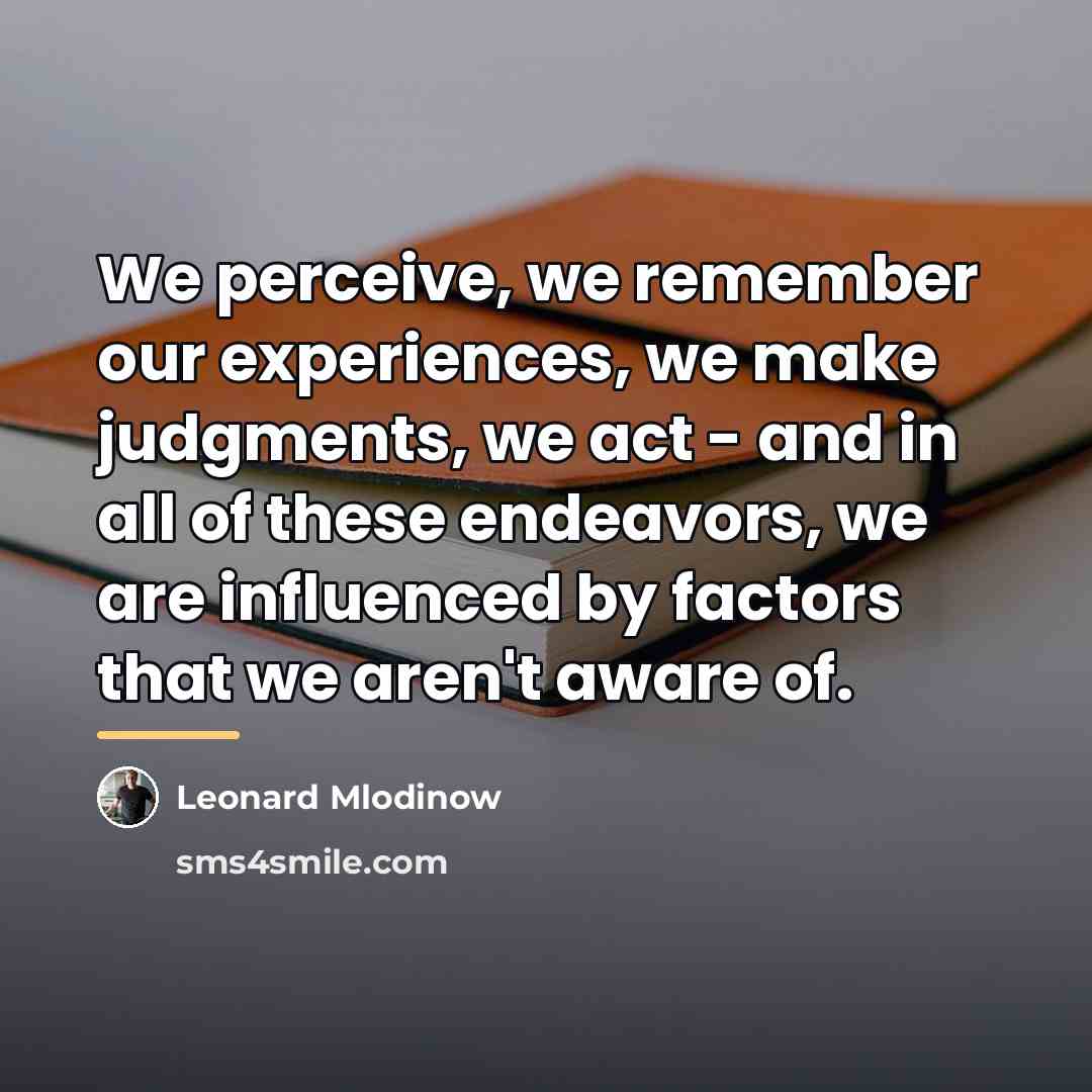“We perceive, we remember our experiences, we make judgments, we…” quote by Leonard Mlodinow