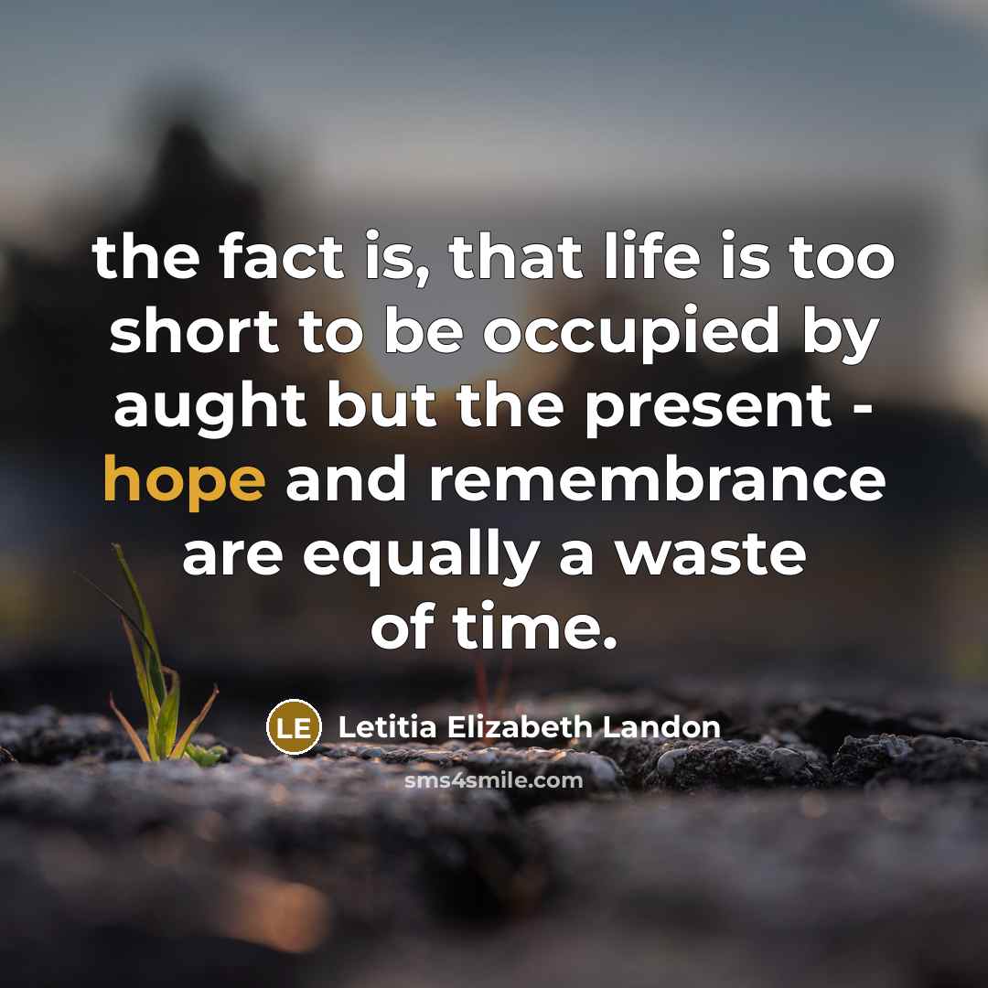“the fact is, that life is too short to be…” quote by Letitia Elizabeth Landon