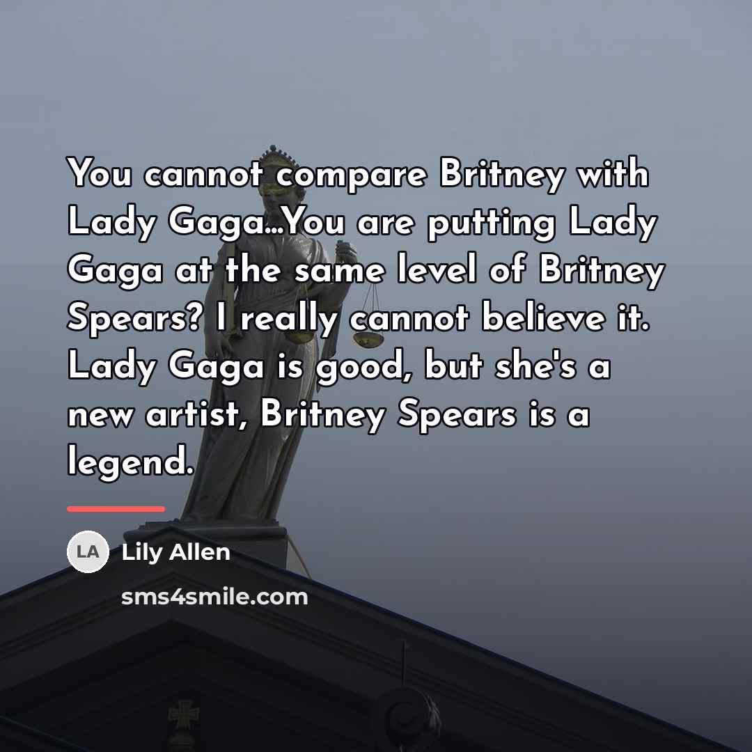 “You cannot compare Britney with Lady Gaga...You are putting Lady…” quote by Lily Allen