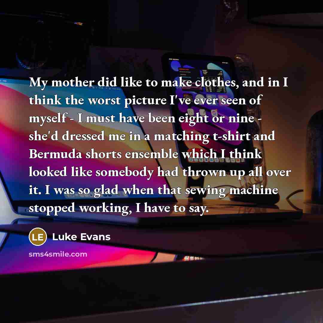 “My mother did like to make clothes, and in I…” quote by Luke Evans