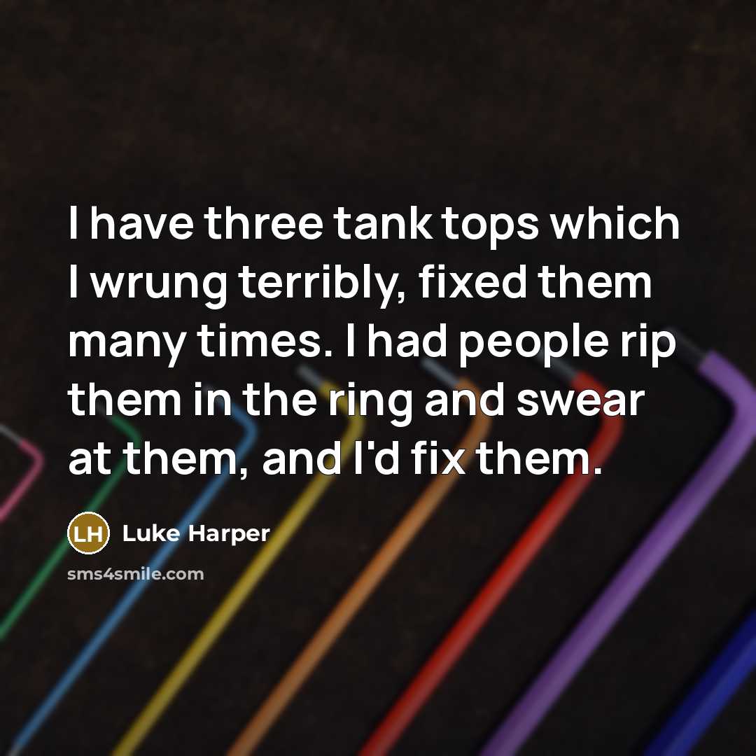 “I have three tank tops which I wrung terribly, fixed…” quote by Luke Harper