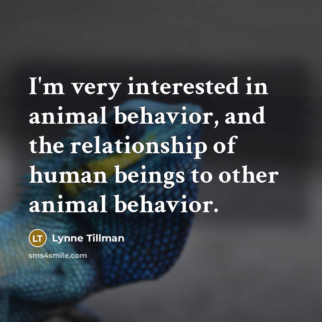 “I'm very interested in animal behavior, and the relationship of…” quote by Lynne Tillman