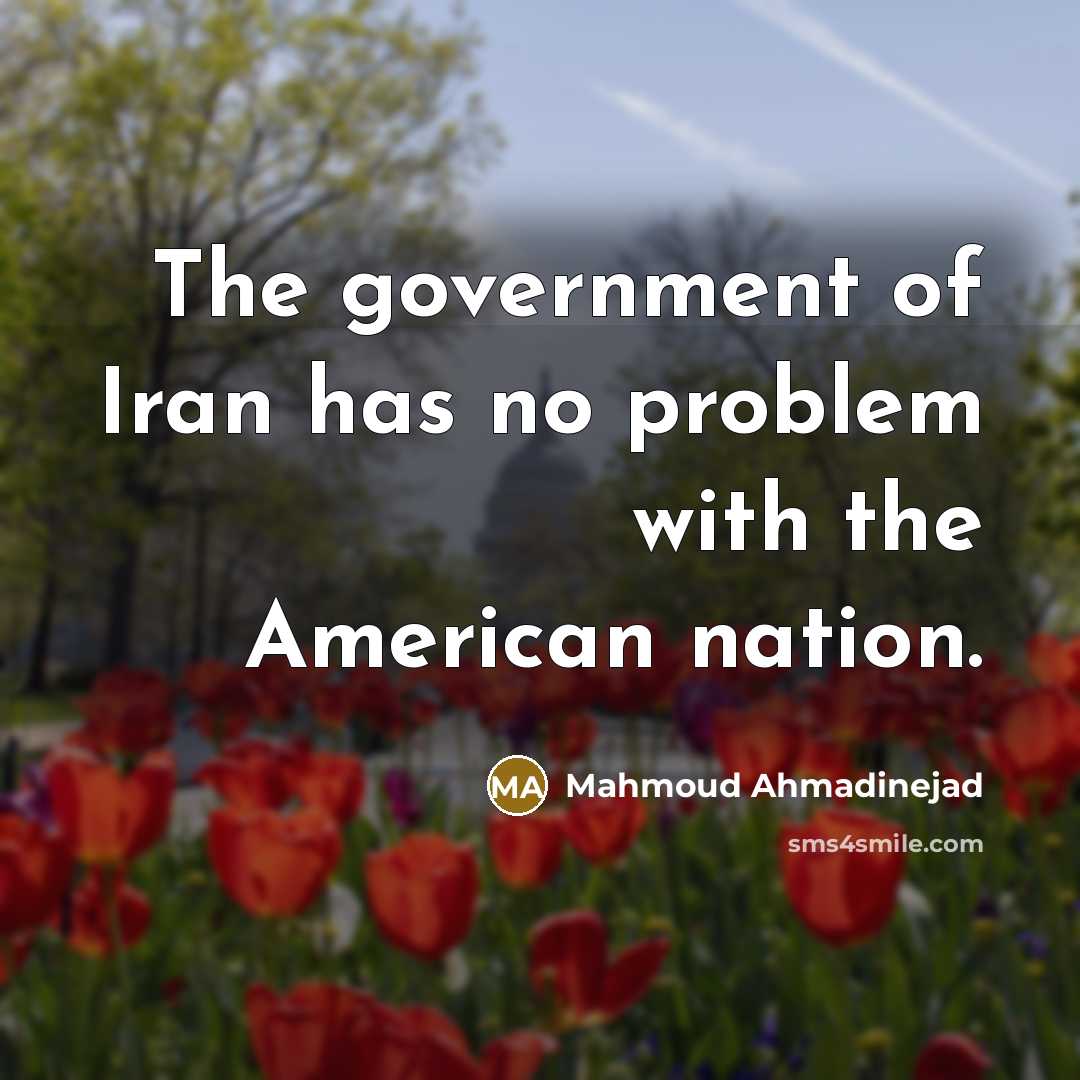 “The government of Iran has no problem with the American…” quote by Mahmoud Ahmadinejad