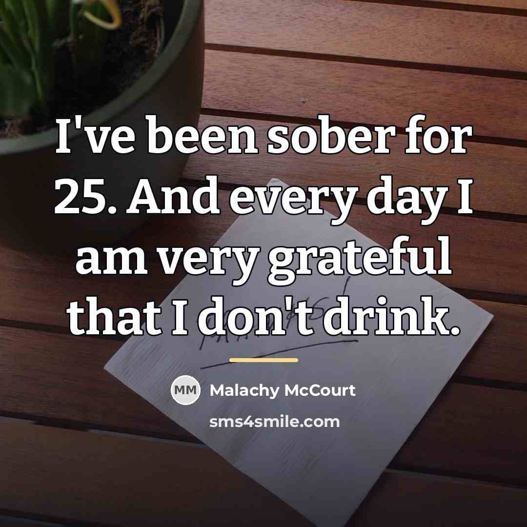 “I've been sober for 25. And every day I am…” quote by Malachy McCourt