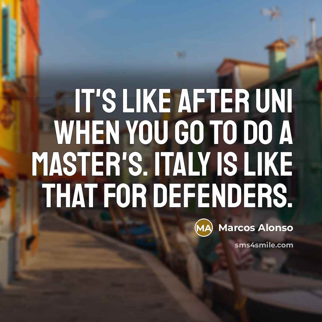 “It's like after uni when you go to do a…” quote by Marcos Alonso