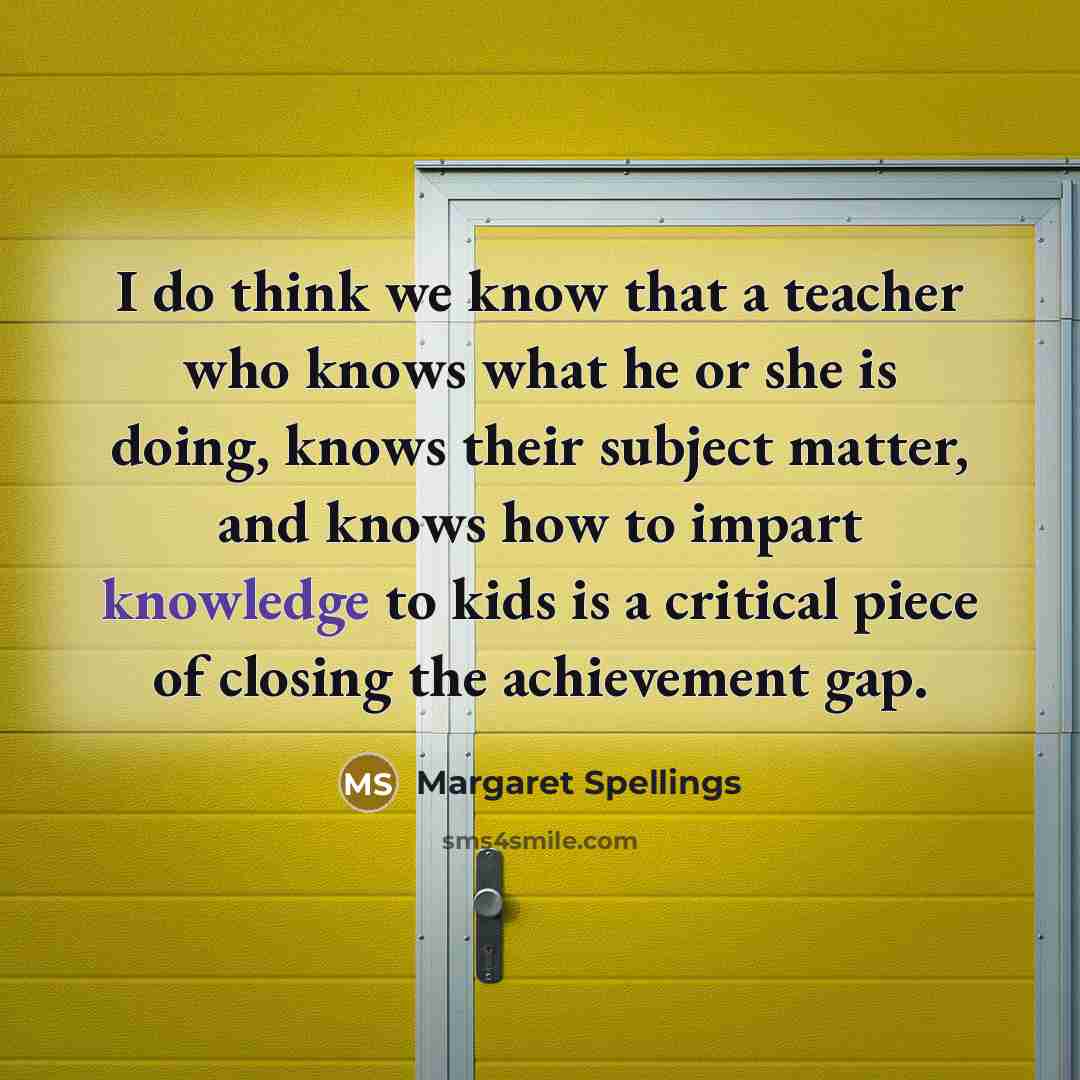“I do think we know that a teacher who knows…” quote by Margaret Spellings
