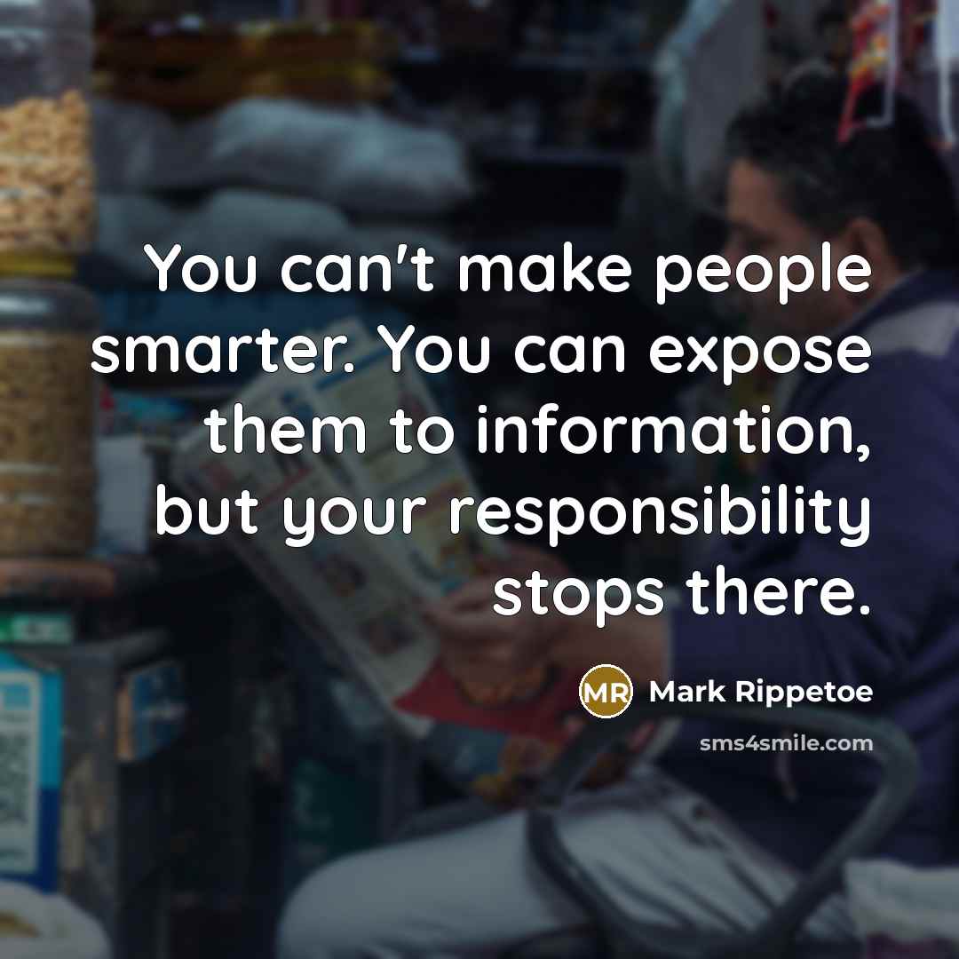 “You can't make people smarter. You can expose them to…” quote by Mark Rippetoe