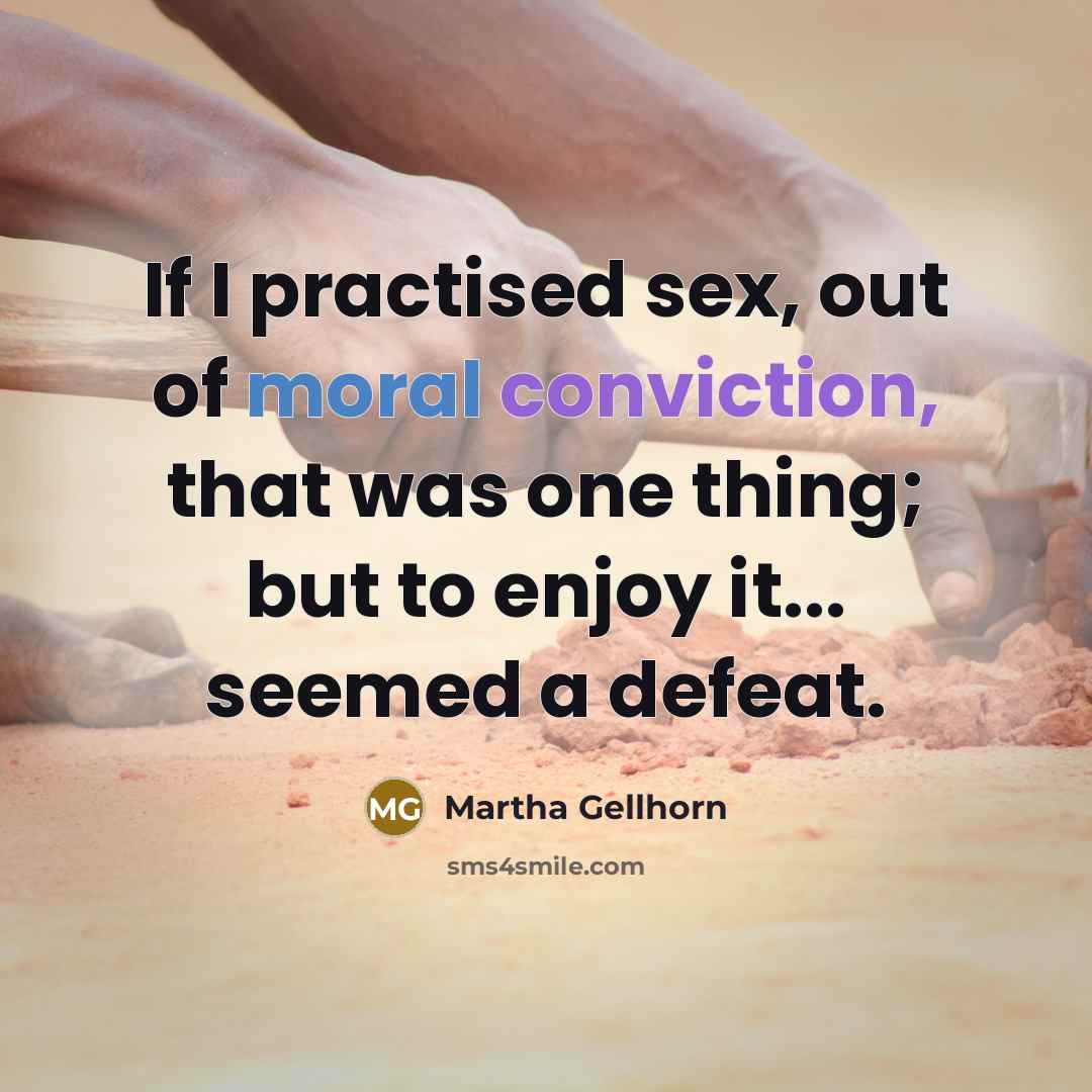 “If I practised sex, out of moral conviction, that was…” quote by Martha Gellhorn