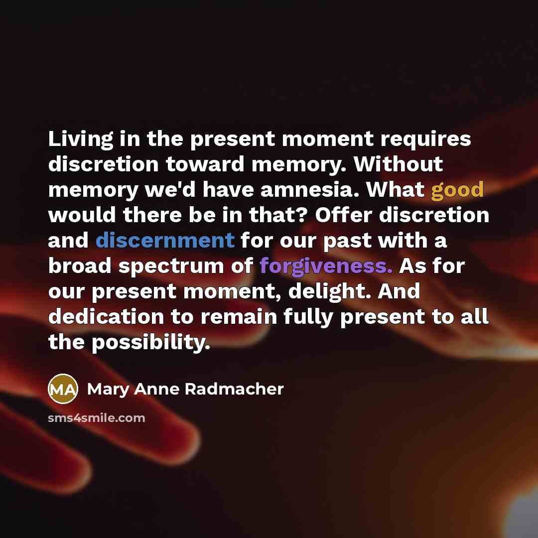 “Living in the present moment requires discretion toward memory. Without…” quote by Mary Anne Radmacher