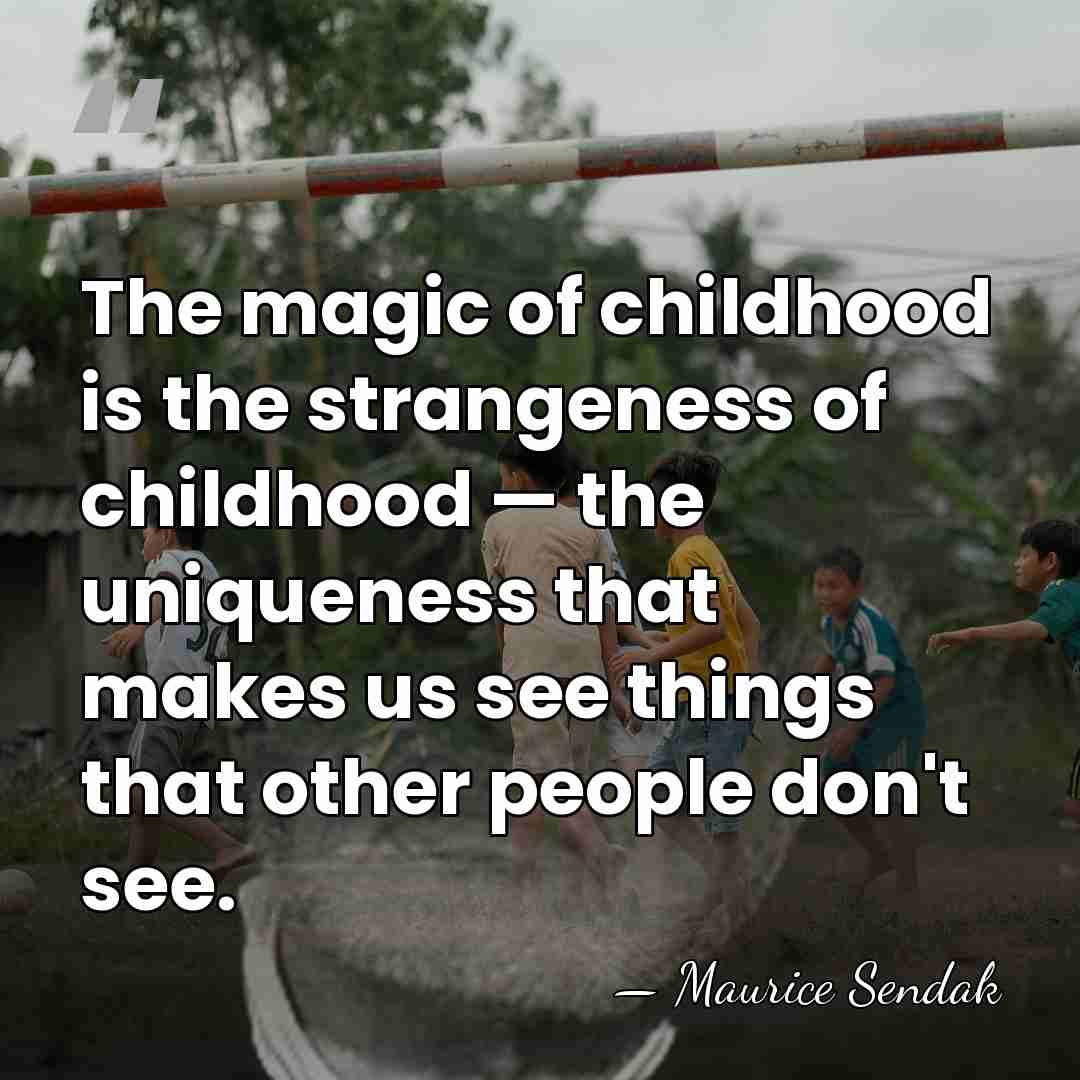 The magic of childhood is the strangeness of childhood — the uniqueness&hellip; - Maurice Sendak