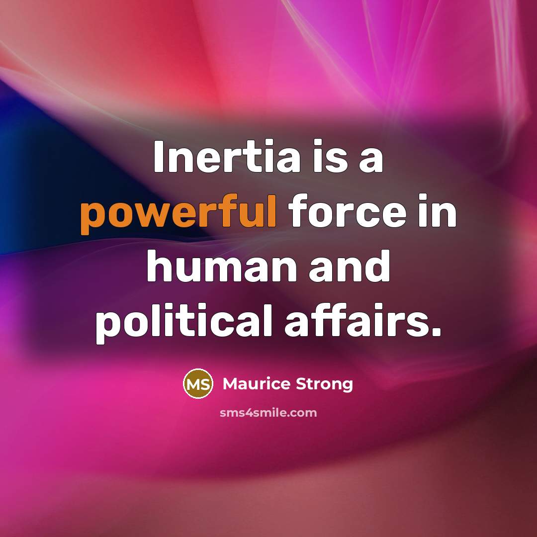 “Inertia is a powerful force in human and political affairs.…” quote by Maurice Strong