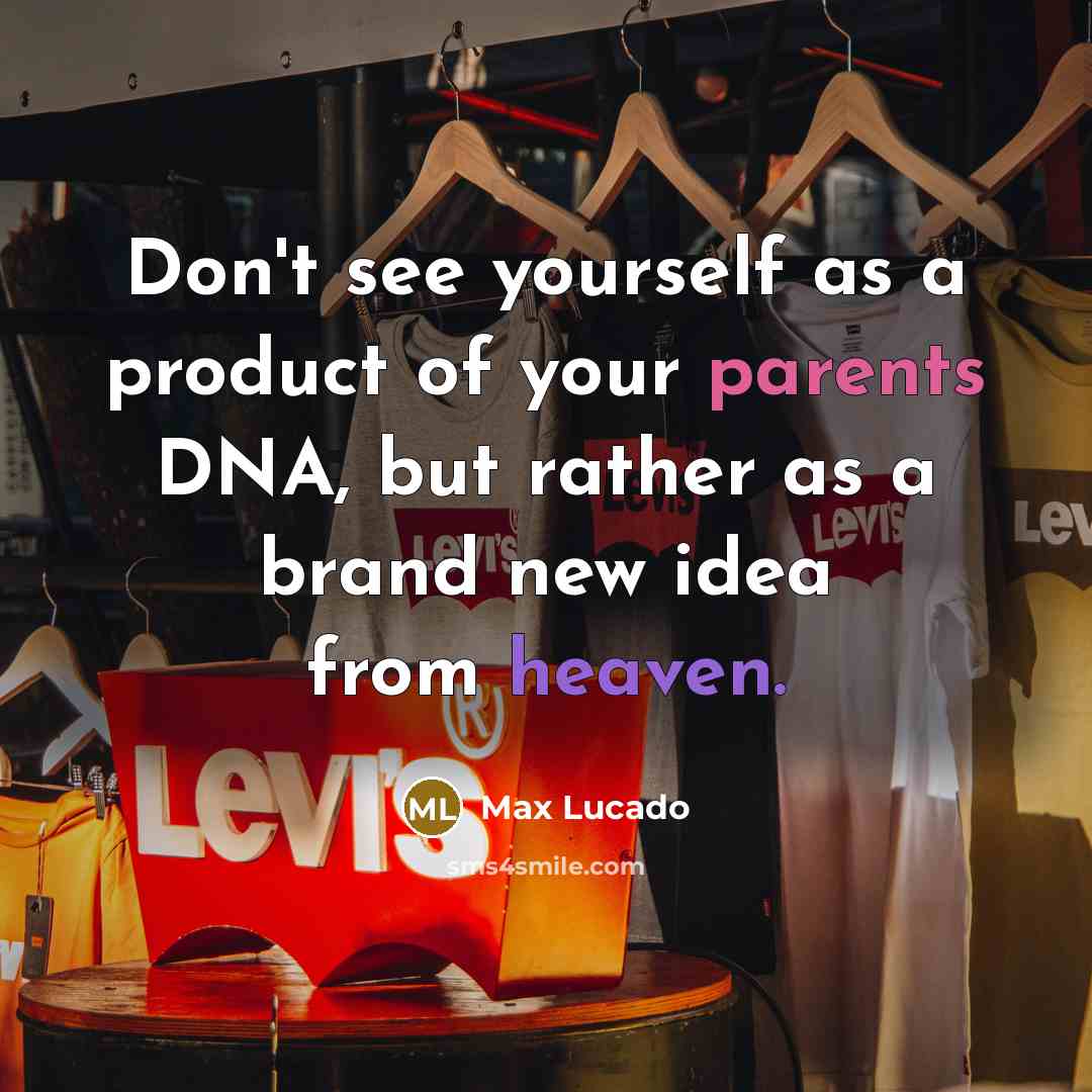 “Don't see yourself as a product of your parents DNA,…” quote by Max Lucado