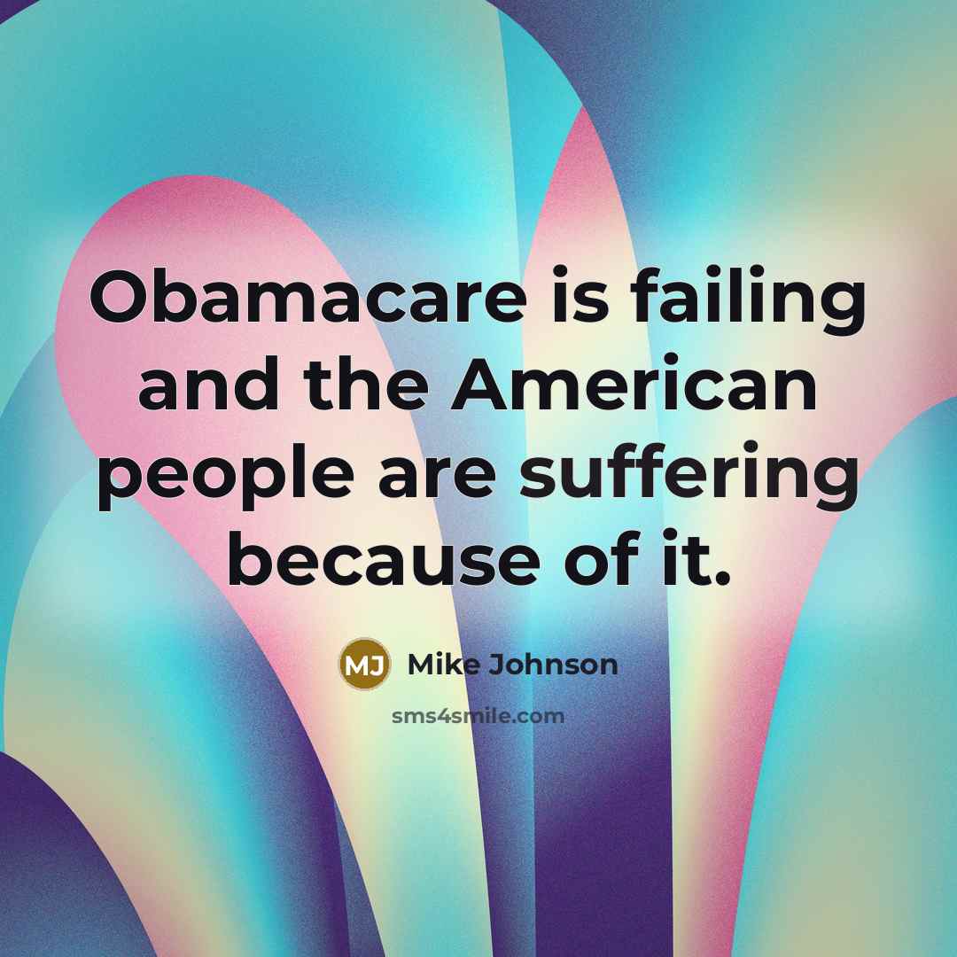 “Obamacare is failing and the American people are suffering because…” quote by Mike Johnson