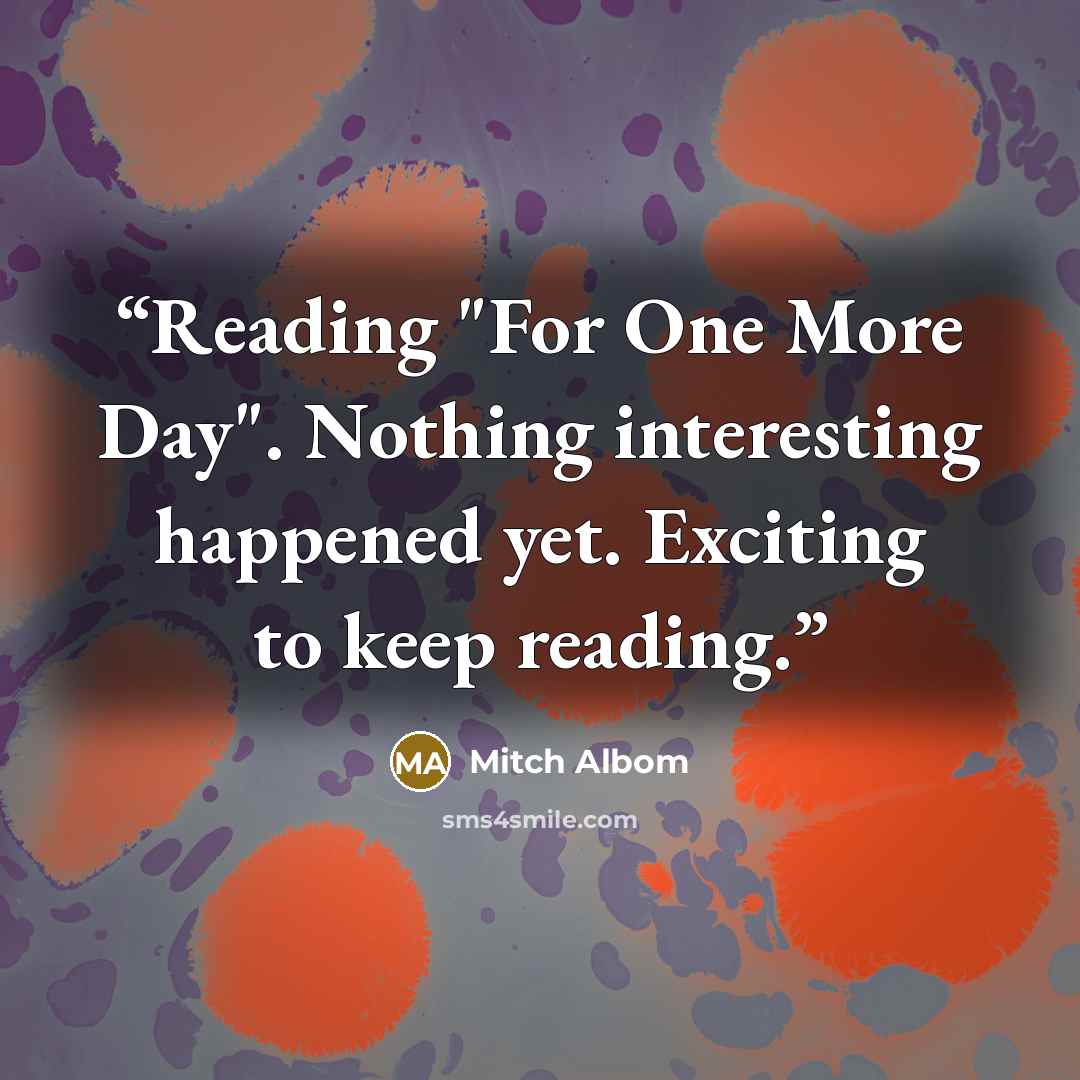 “Reading "For One More Day". Nothing interesting happened yet. Exciting to keep reading.” quote by Mitch Albom