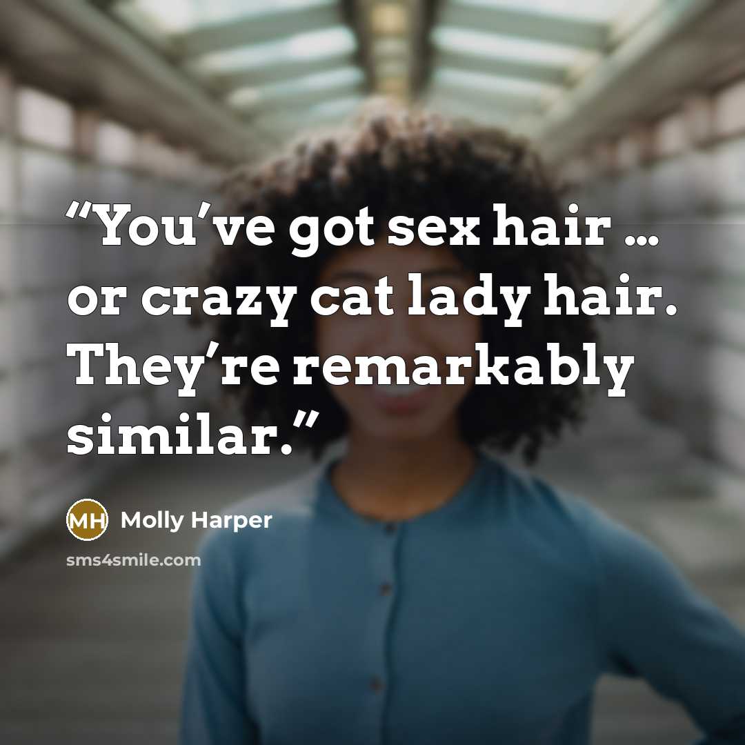 “You’ve got sex hair … or crazy cat lady hair. They’re remarkably similar.” quote by Molly Harper