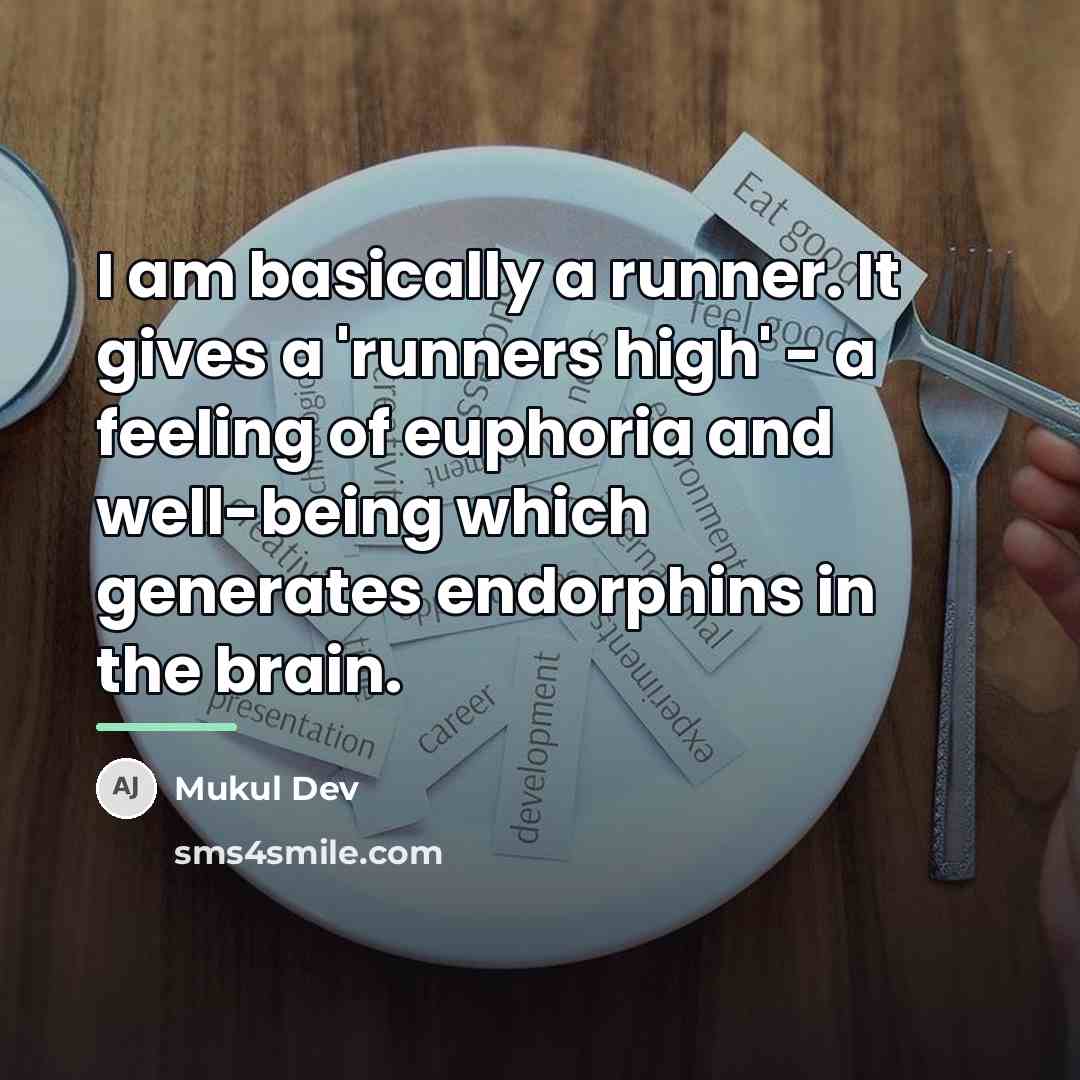 “I am basically a runner. It gives a 'runners high'…” quote by Mukul Dev