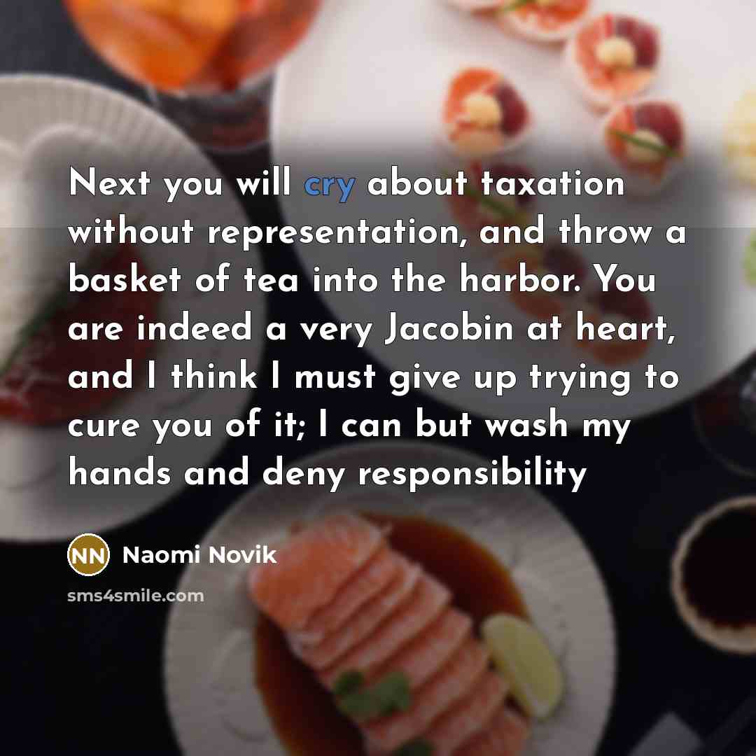 “Next you will cry about taxation without representation, and throw…” quote by Naomi Novik