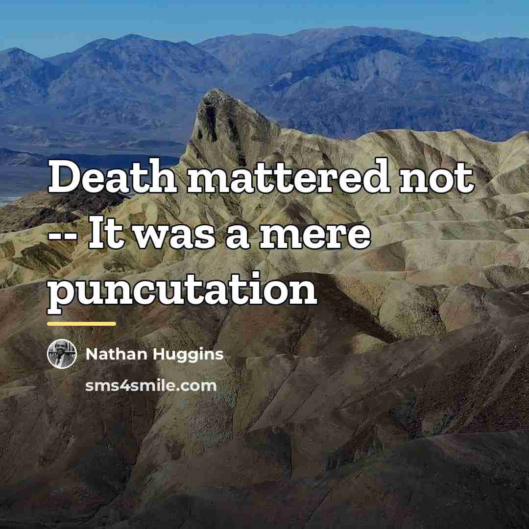 “Death mattered not -- It was a mere puncutation…” quote by Nathan Huggins