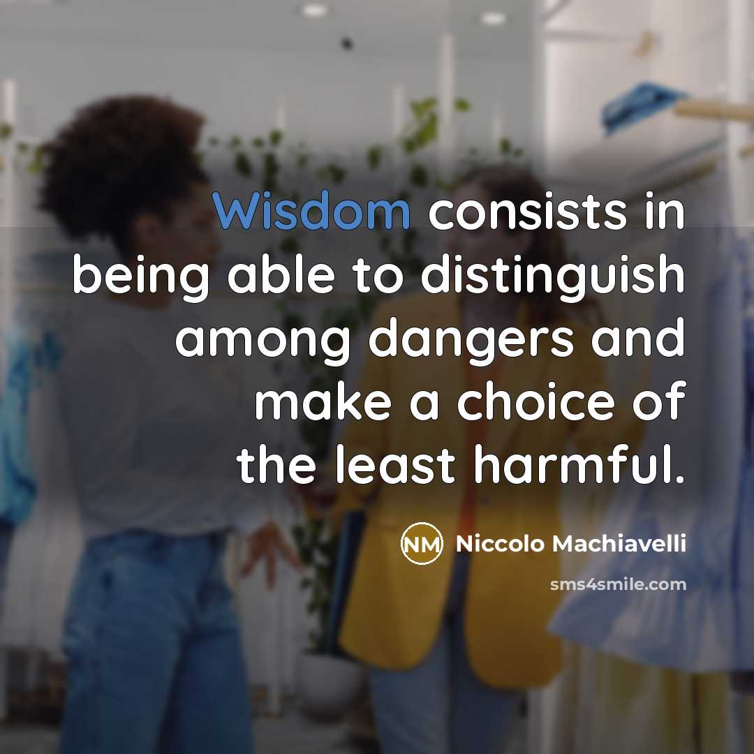 “Wisdom consists in being able to distinguish among dangers and…” quote by Niccolo Machiavelli