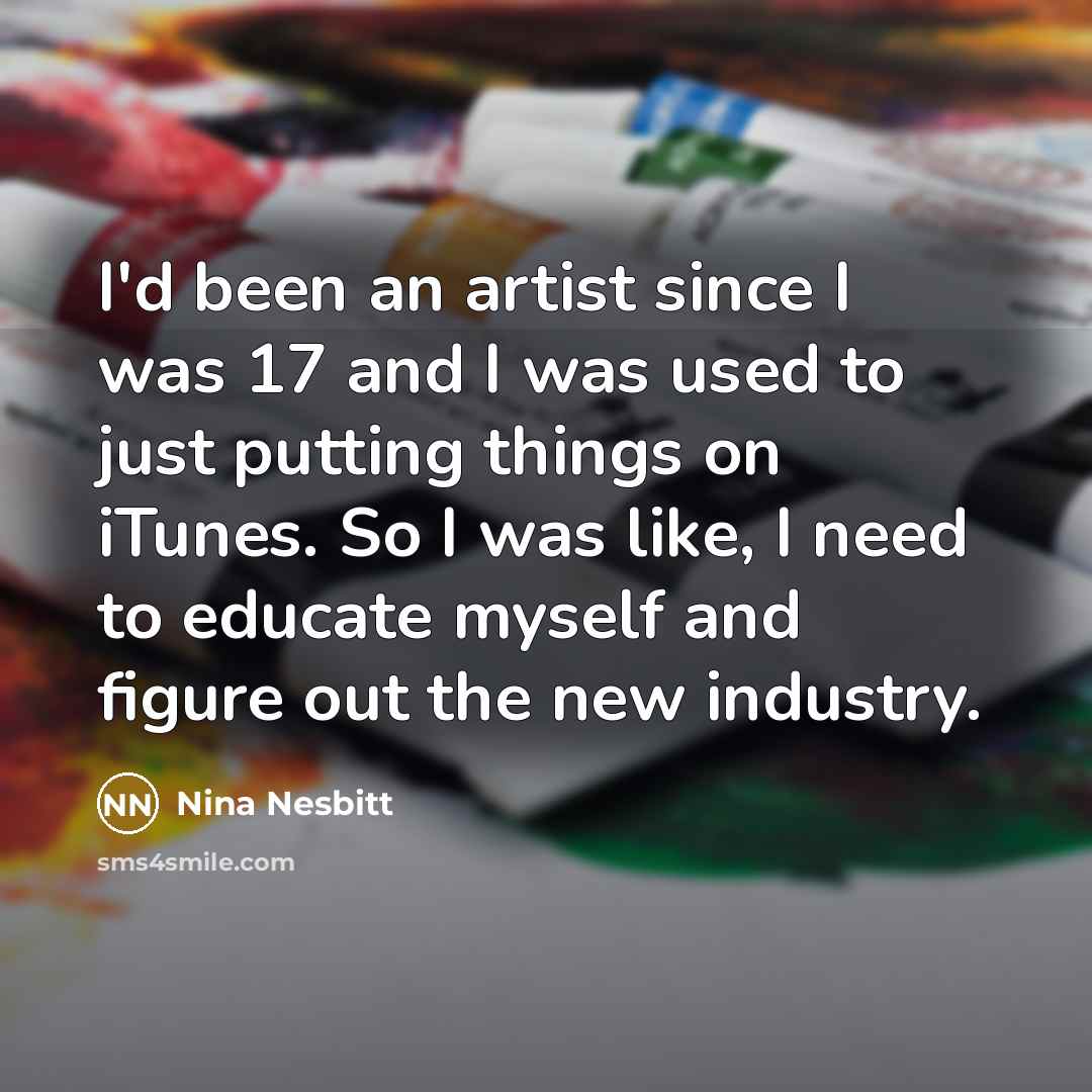 “I'd been an artist since I was 17 and I…” quote by Nina Nesbitt