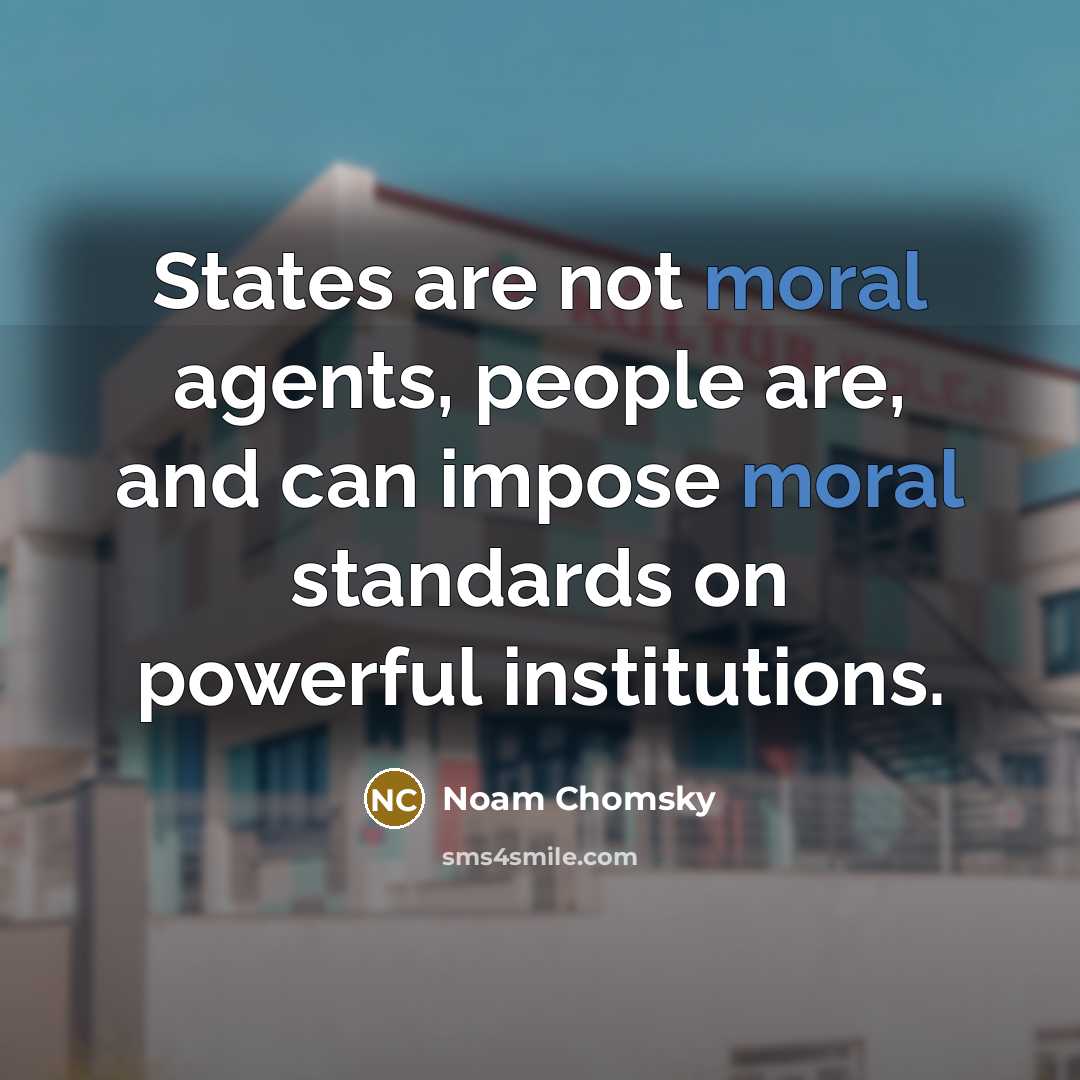 “States are not moral agents, people are, and can impose…” quote by Noam Chomsky