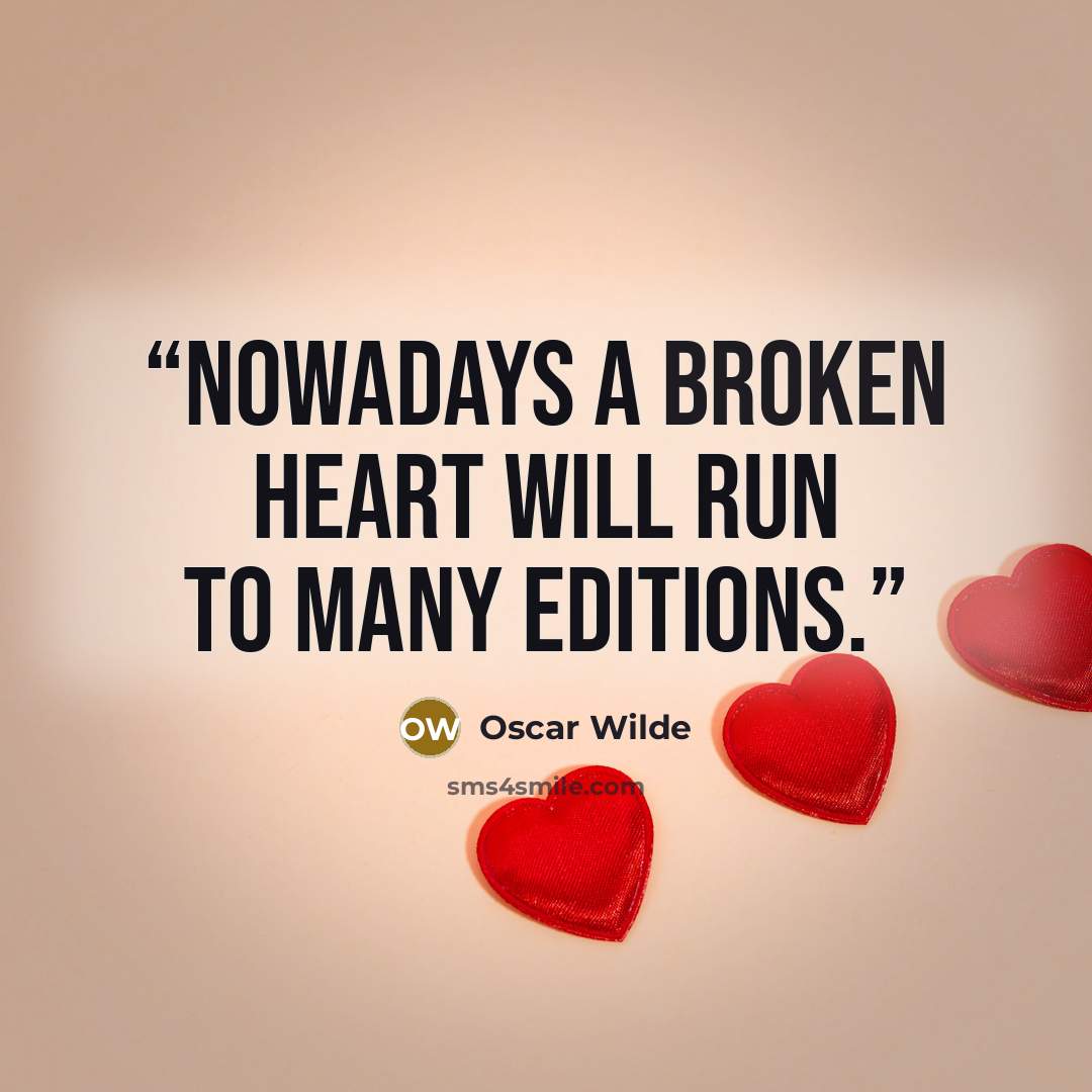 “Nowadays a broken heart will run to many editions.” quote by Oscar Wilde