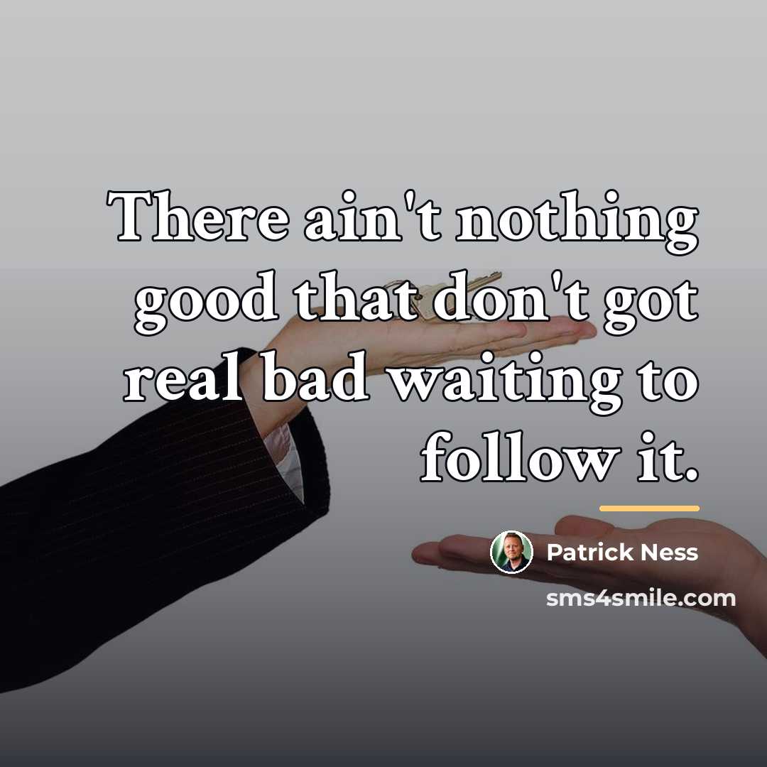 “There ain't nothing good that don't got real bad waiting…” quote by Patrick Ness