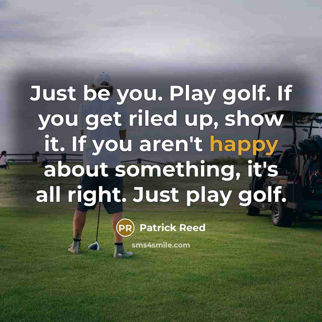 “Just be you. Play golf. If you get riled up,…” quote by Patrick Reed