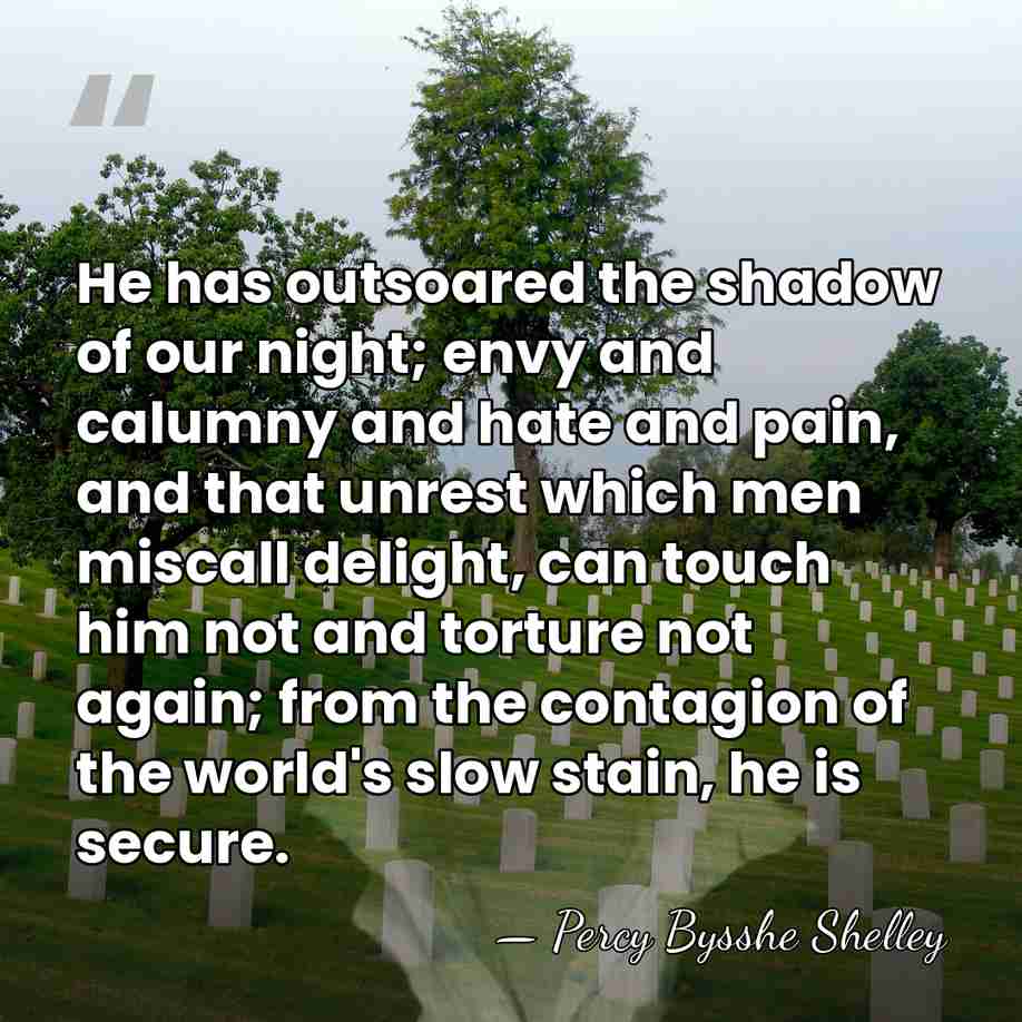 He has outsoared the shadow of our night; envy and calumny and&hellip; - Percy Bysshe Shelley