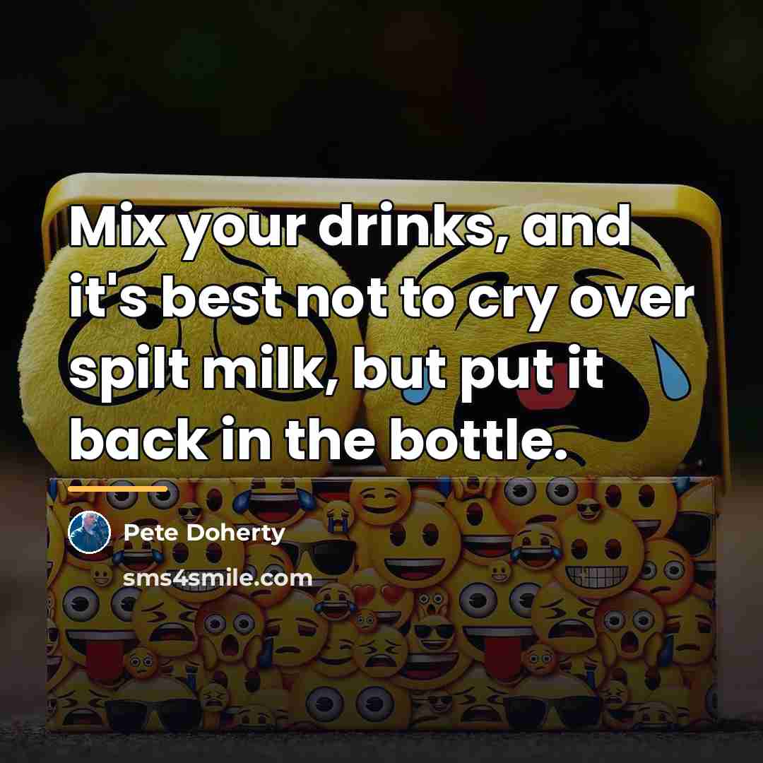 “Mix your drinks, and it's best not to cry over…” quote by Pete Doherty