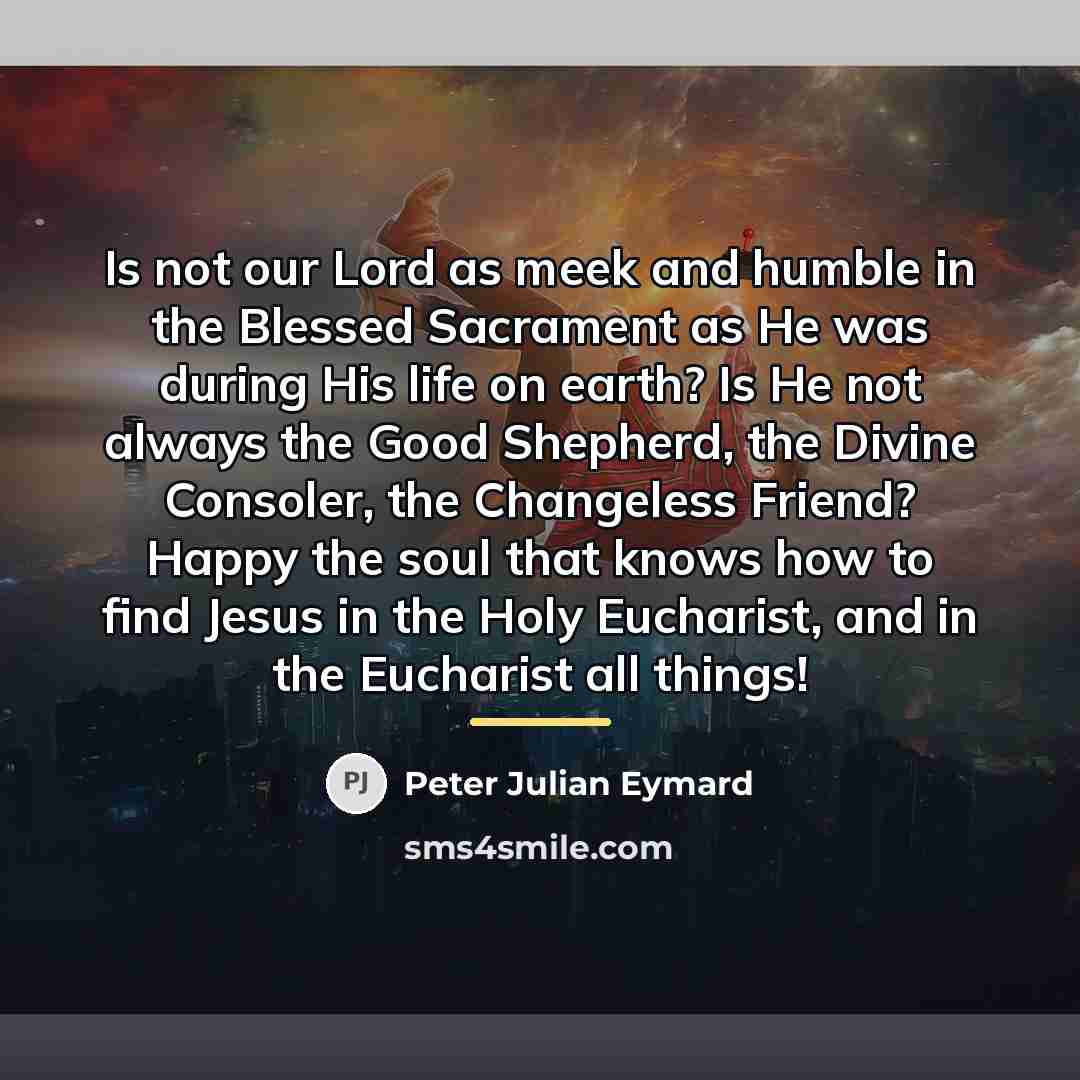 “Is not our Lord as meek and humble in the…” quote by Peter Julian Eymard