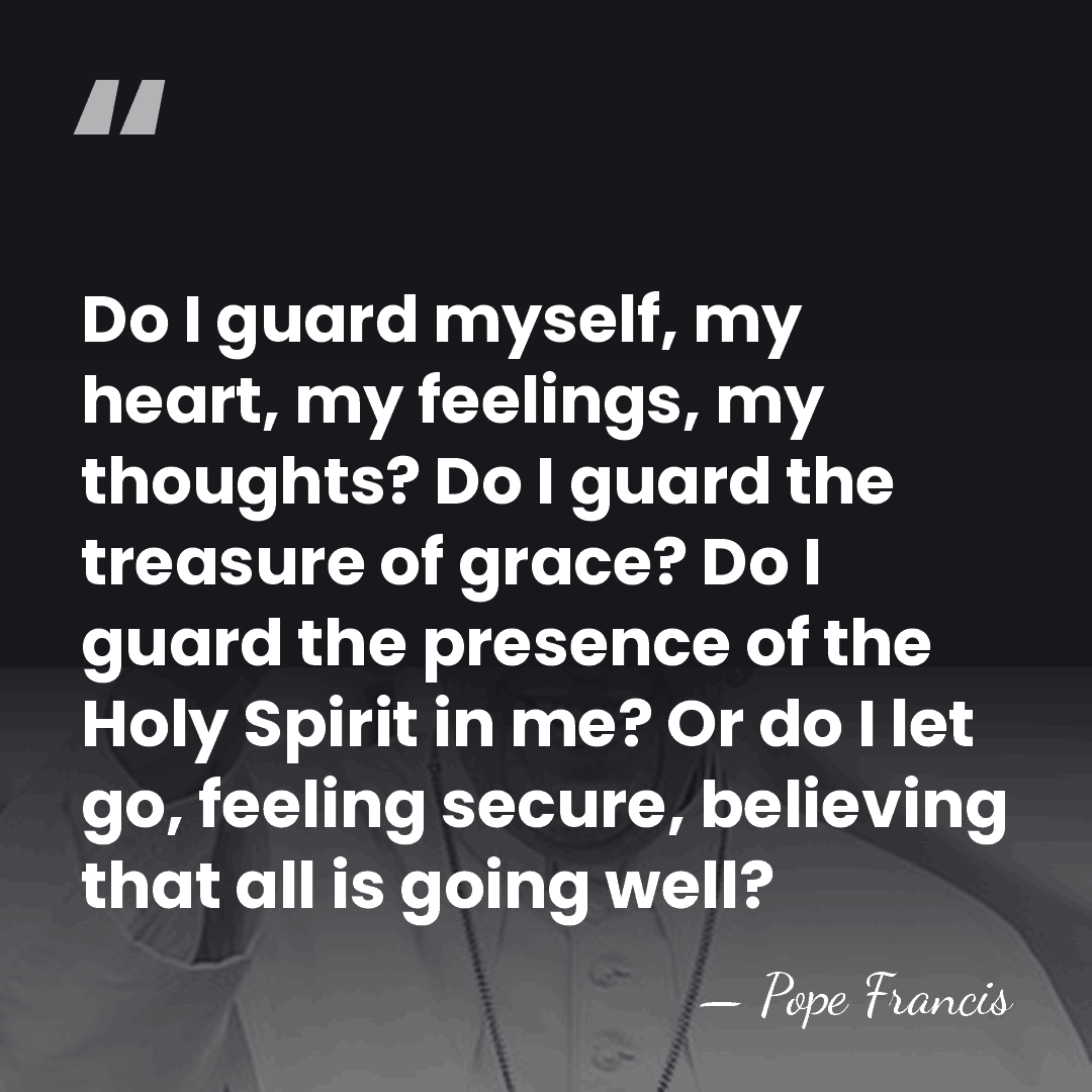 Do I guard myself, my heart, my feelings, my thoughts? Do I&hellip; - Pope Francis