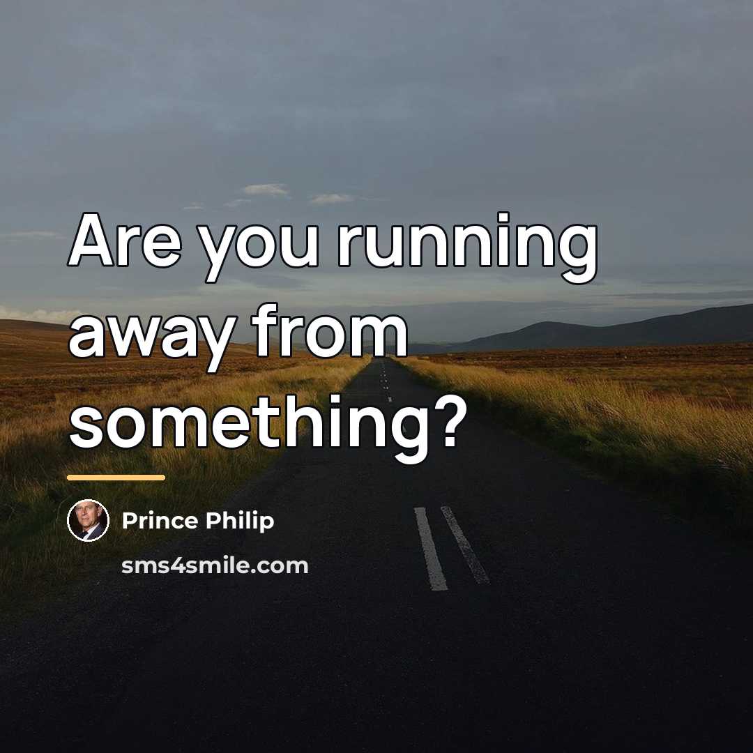 “Are you running away from something?…” quote by Prince Philip