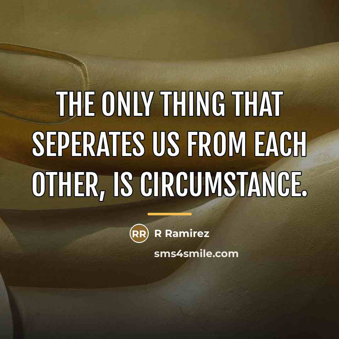“The only thing that seperates us from each other, is…” quote by R Ramirez
